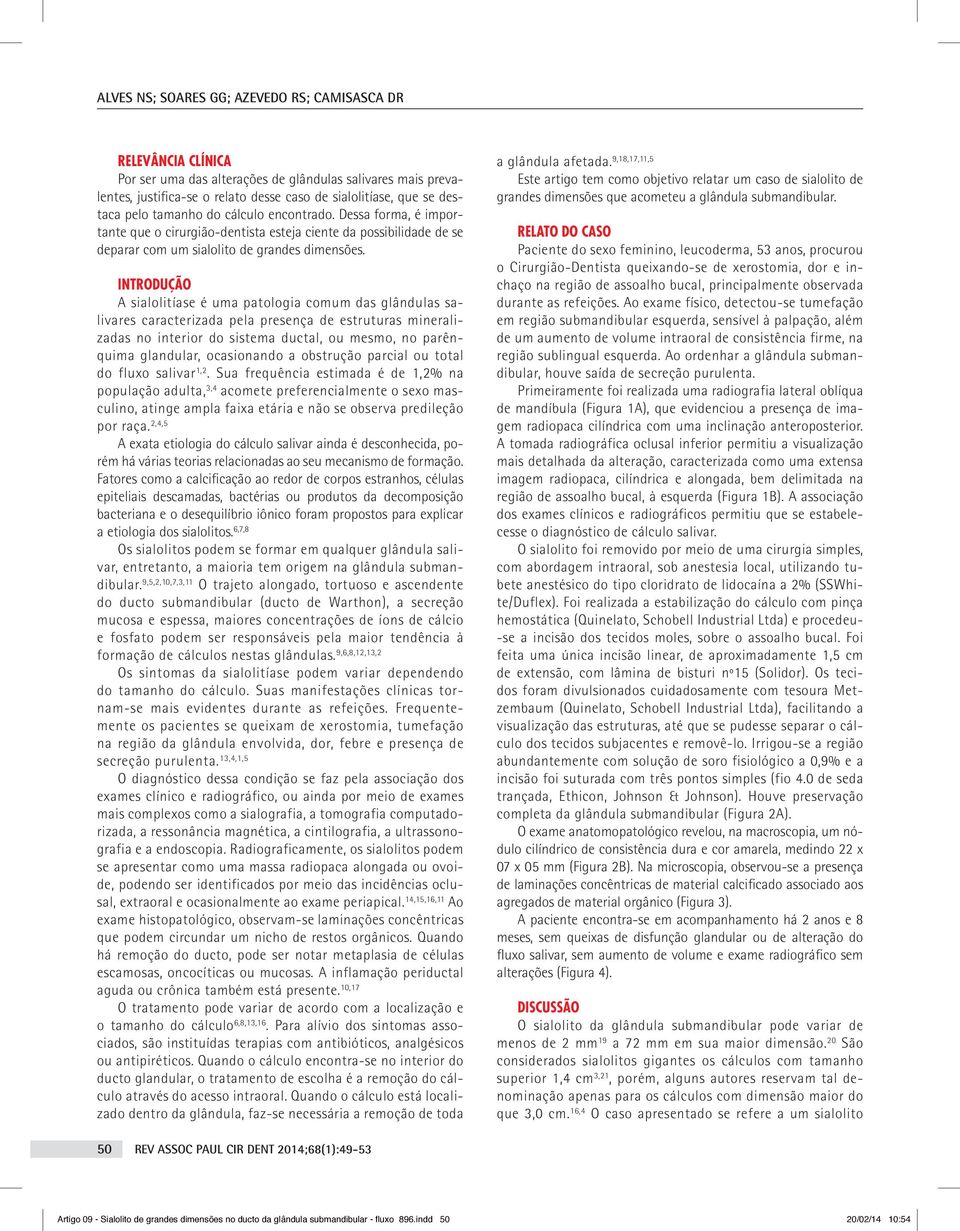 INTRODUÇÃO A sialolitíase é uma patologia comum das glândulas salivares caracterizada pela presença de estruturas mineralizadas no interior do sistema ductal, ou mesmo, no parênquima glandular,