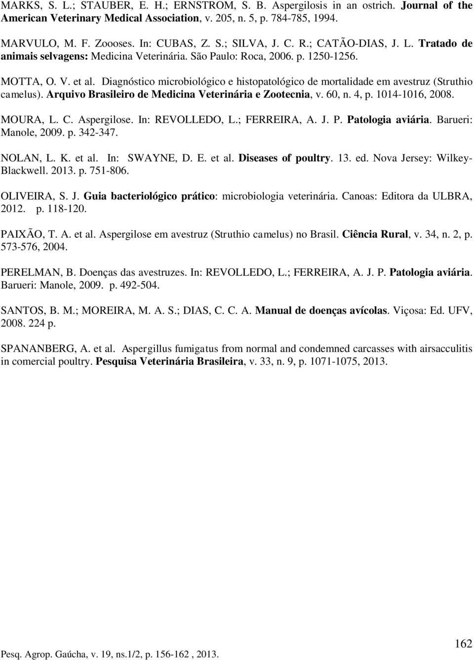 Diagnóstico microbiológico e histopatológico de mortalidade em avestruz (Struthio camelus). Arquivo Brasileiro de Medicina Veterinária e Zootecnia, v. 60, n. 4, p. 1014-1016, 2008. MOURA, L. C.