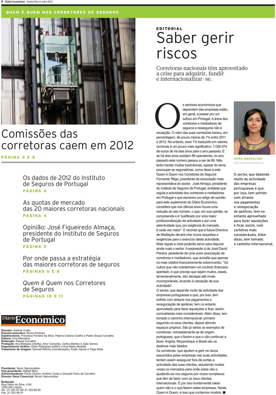 Comissões das corretoras caem em 2012 PÁGINA 4 E 5 Os dados de 2012 do Instituto de Seguros de Portugal PÁGINA 4 As quotas de mercado das 20 maiores corretoras nacionais PÁGINA 4 Opinião: José