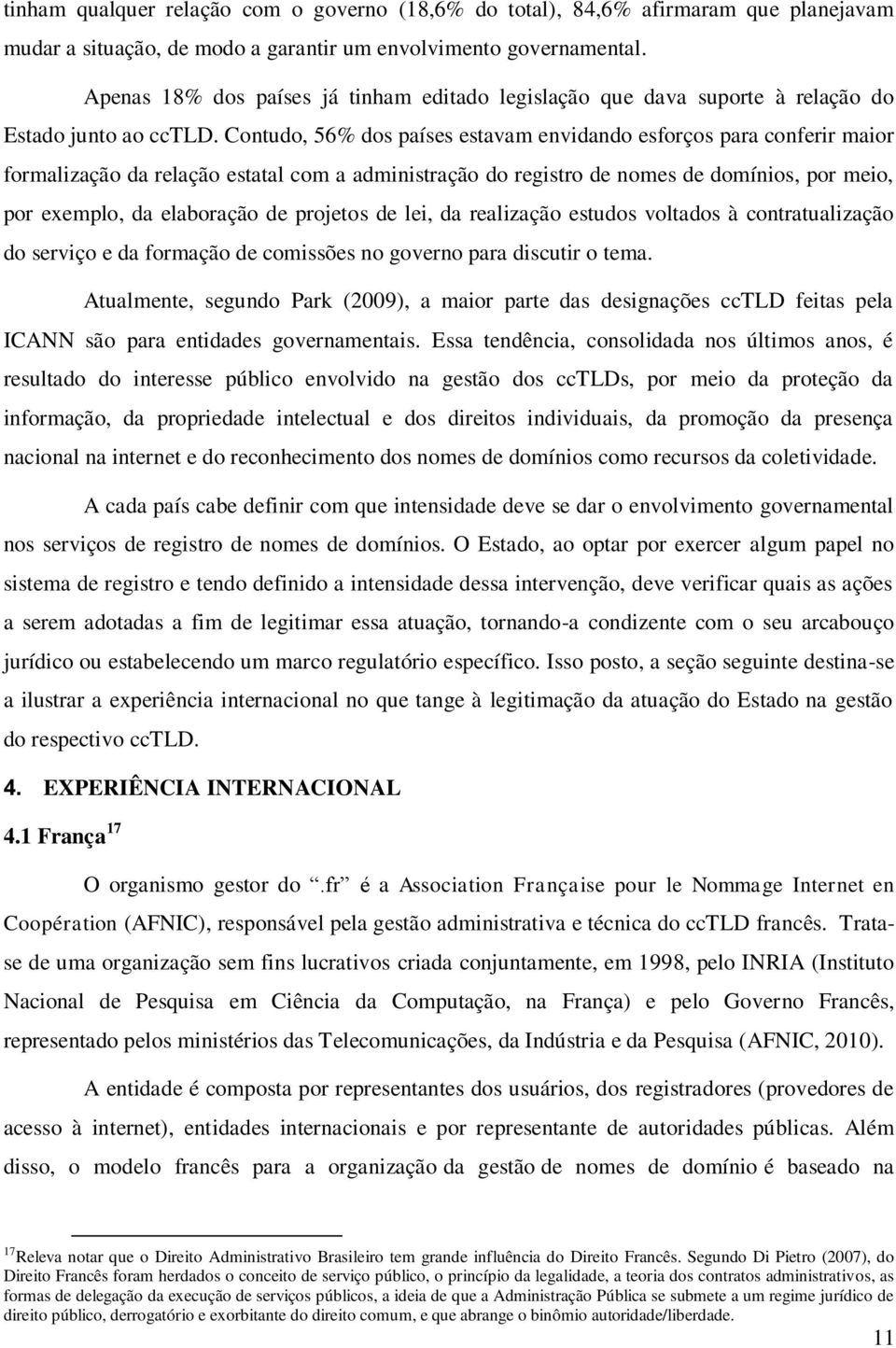 Contudo, 56% dos países estavam envidando esforços para conferir maior formalização da relação estatal com a administração do registro de nomes de domínios, por meio, por exemplo, da elaboração de