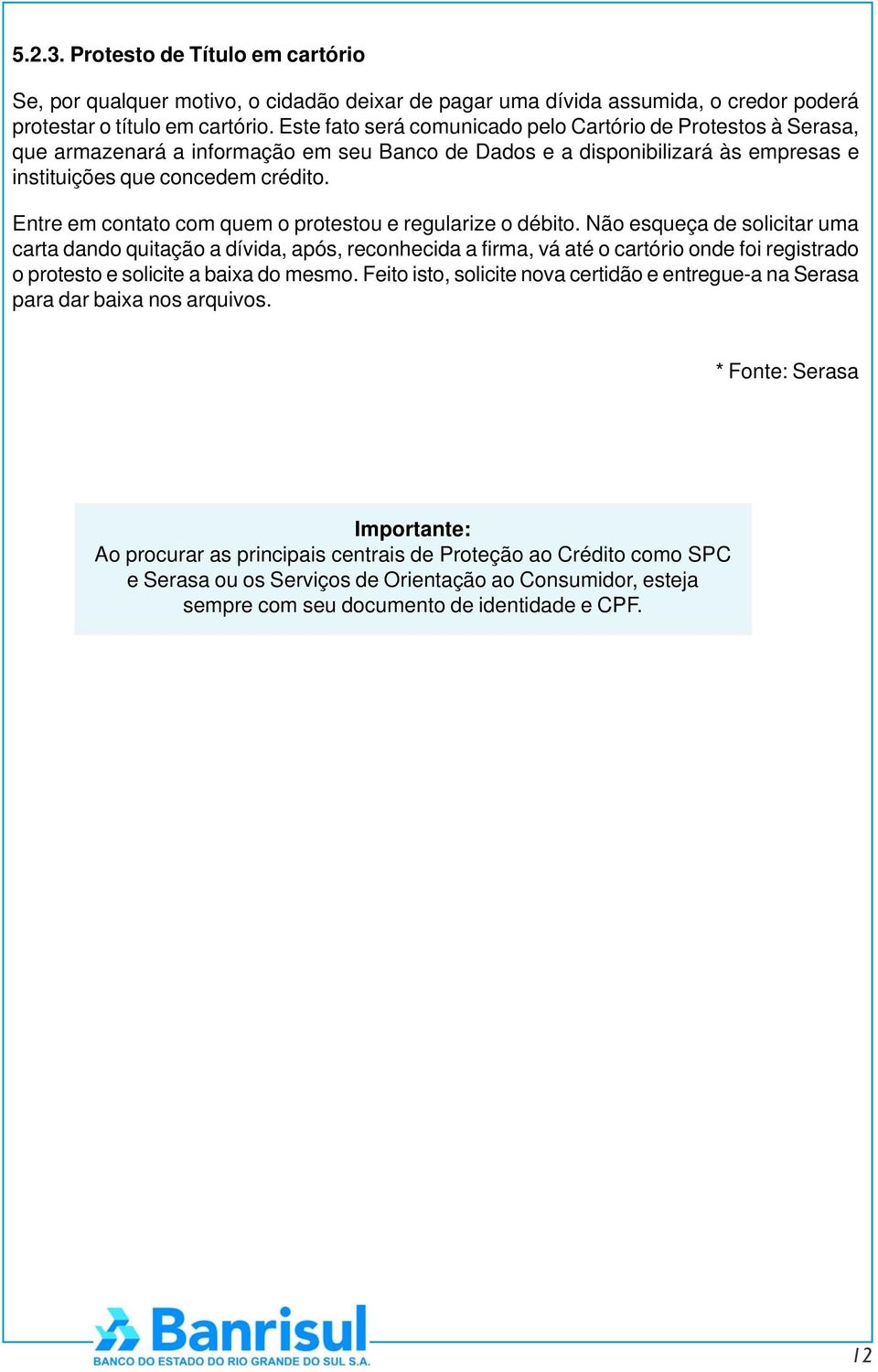 Entre em contato com quem o protestou e regularize o débito.