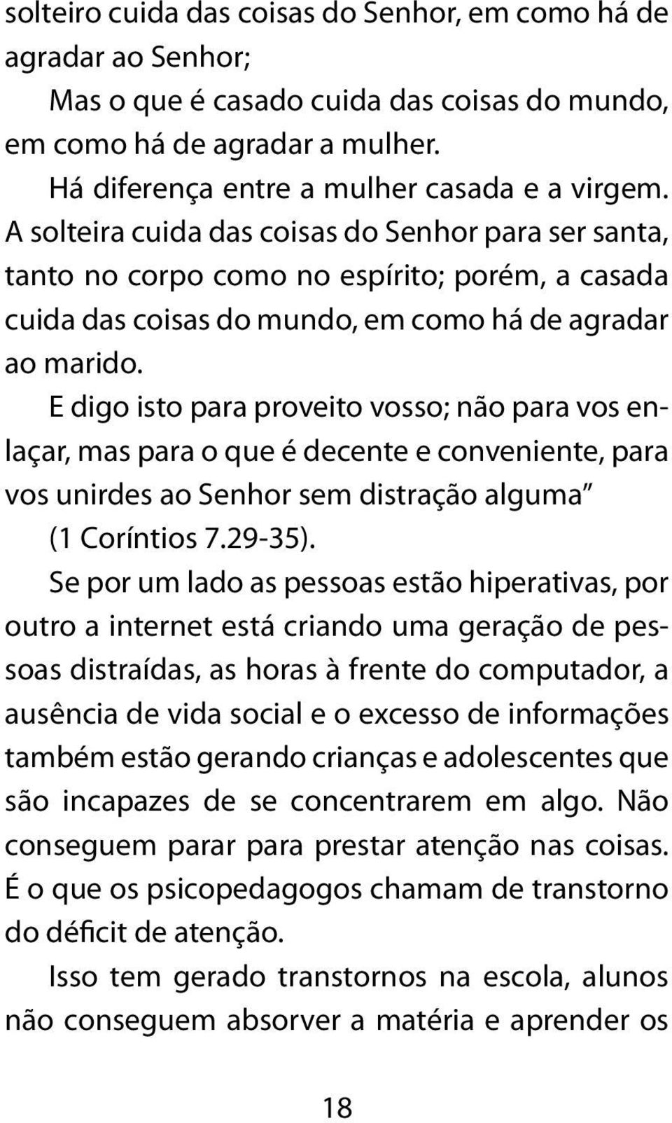 E digo isto para proveito vosso; não para vos enlaçar, mas para o que é decente e conveniente, para vos unirdes ao Senhor sem distração alguma (1 Coríntios 7.29-35).