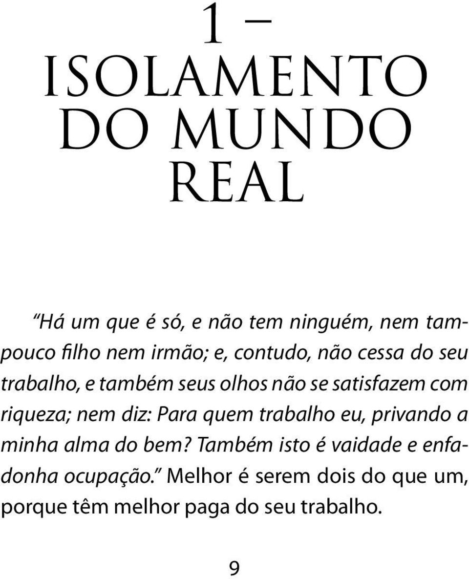 riqueza; nem diz: Para quem trabalho eu, privando a minha alma do bem?