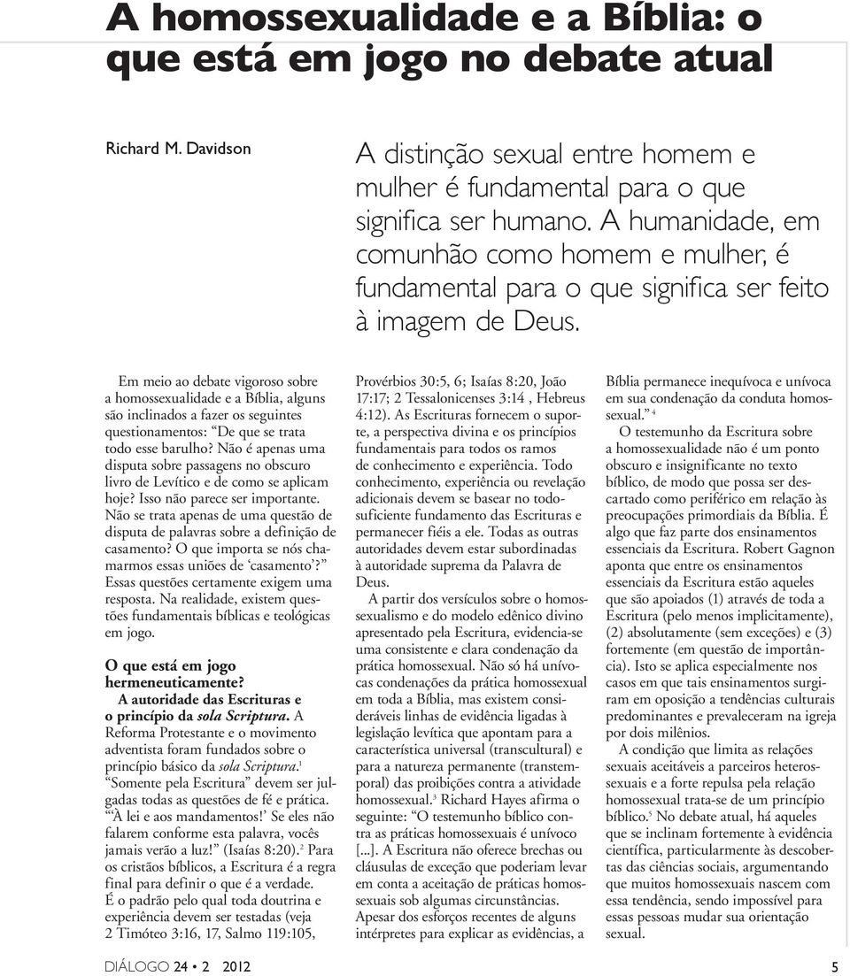 Em meio ao debate vigoroso sobre a homossexualidade e a Bíblia, alguns são inclinados a fazer os seguintes questionamentos: De que se trata todo esse barulho?