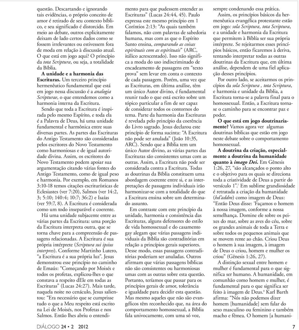 Se rejeitarmos esses princípios básicos, então ficaremos à deriva, tentando interpretar todas as outras doutrinas da Escritura que, em última análise, dependem de uma fiel aplicação desses princípios.