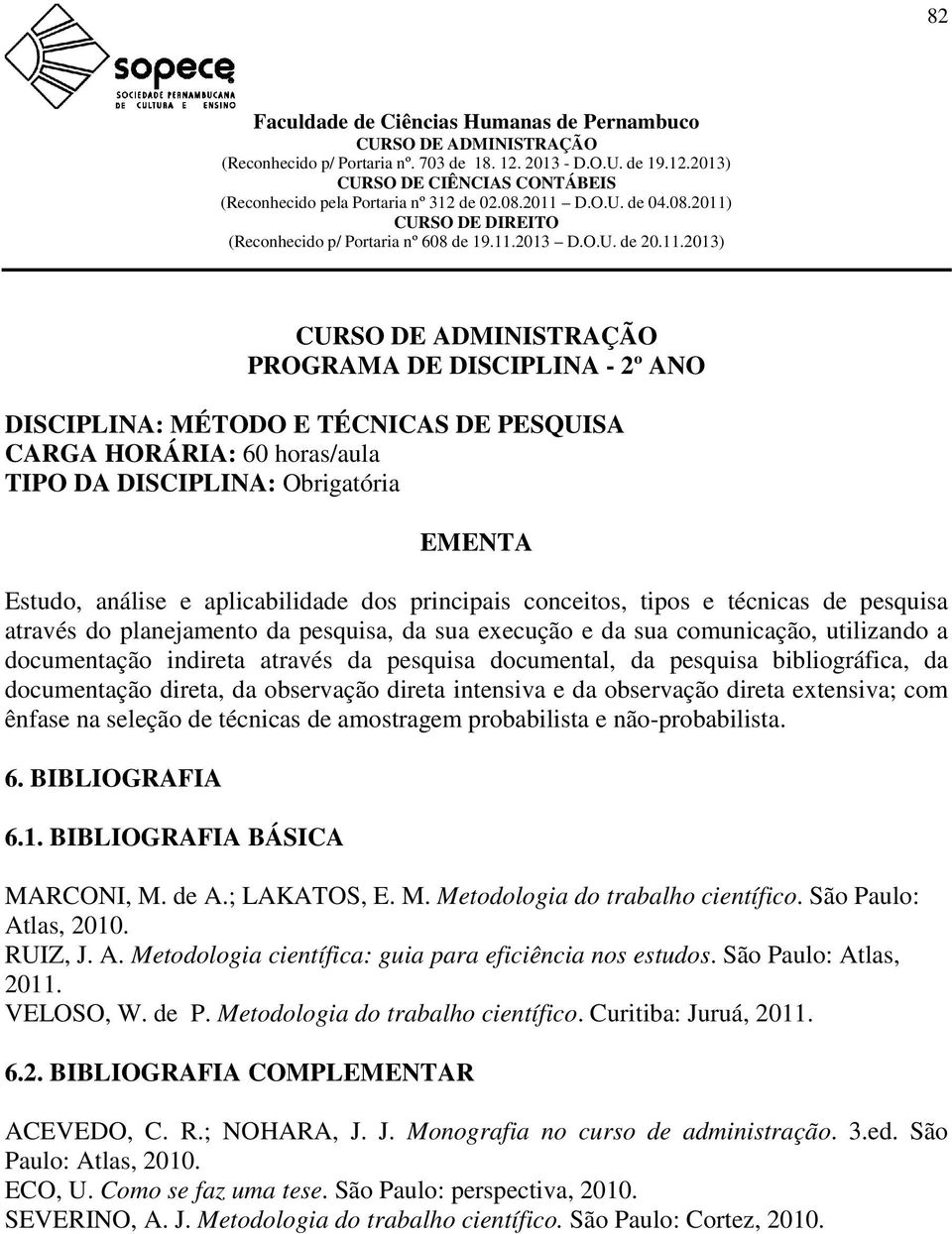 observação direta intensiva e da observação direta extensiva; com ênfase na seleção de técnicas de amostragem probabilista e não-probabilista. 6. 6.1. BÁSICA MARCONI, M. de A.; LAKATOS, E. M. Metodologia do trabalho científico.