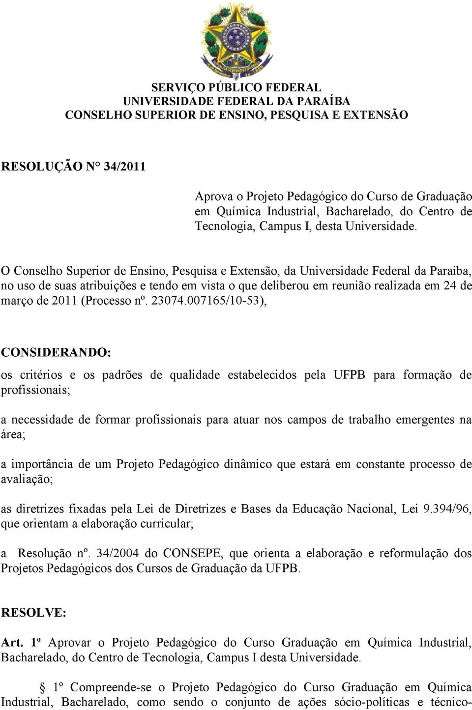 O Conselho Superior de Ensino, Pesquisa e Extensão, da Universidade Federal da Paraíba, no uso de suas atribuições e tendo em vista o que deliberou em reunião realizada em 24 de março de 2011