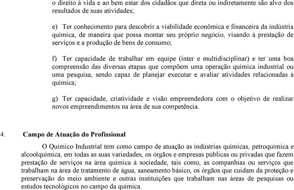 multidisciplinar) e ter uma boa compreensão das diversas etapas que compõem uma operação química industrial ou uma pesquisa, sendo capaz de planejar executar e avaliar atividades relacionadas à