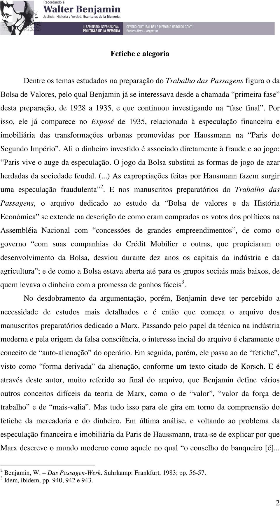 Por isso, ele já comparece no Exposé de 1935, relacionado à especulação financeira e imobiliária das transformações urbanas promovidas por Haussmann na Paris do Segundo Império.