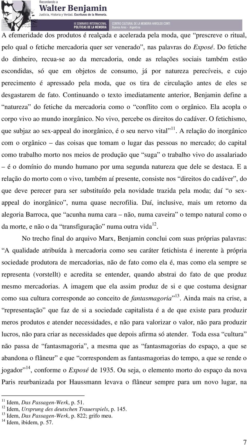 moda, que os tira de circulação antes de eles se desgastarem de fato. Continuando o texto imediatamente anterior, Benjamin define a natureza do fetiche da mercadoria como o conflito com o orgânico.