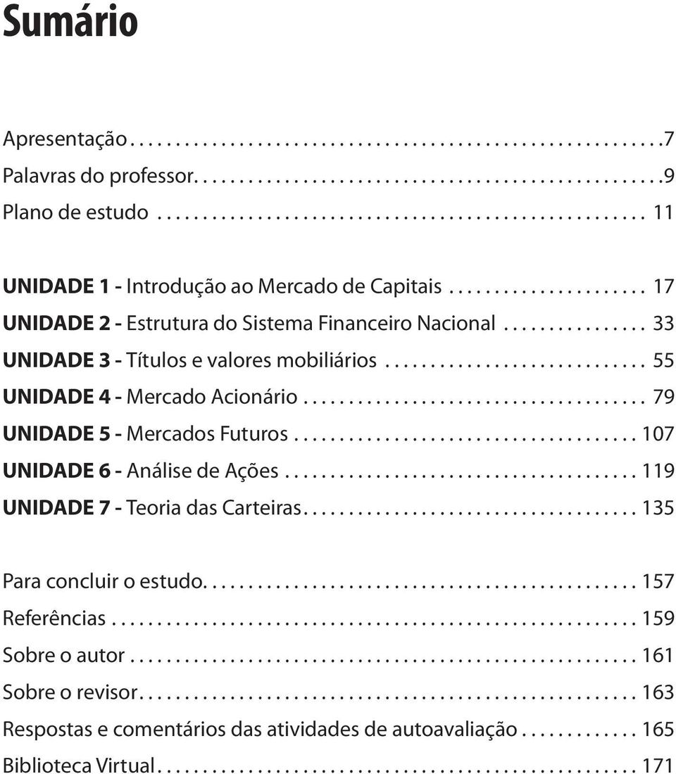 ............... 33 UNIDADE 3 - Títulos e valores mobiliários............................. 55 UNIDADE 4 - Mercado Acionário...................................... 79 UNIDADE 5 - Mercados Futuros.