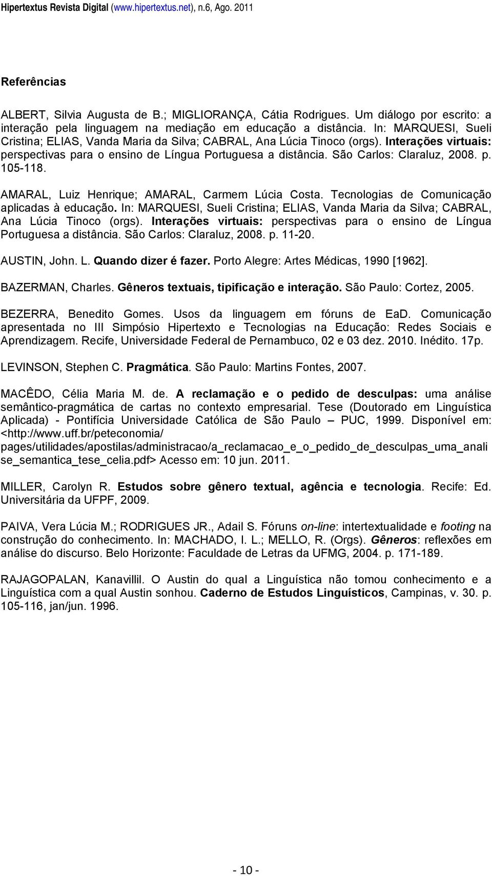 Interações virtuais: perspectivas para o ensino de Língua Portuguesa a distância. São Carlos: Claraluz, 2008. p. 105-118. AMARAL, Luiz Henrique; AMARAL, Carmem Lúcia Costa.