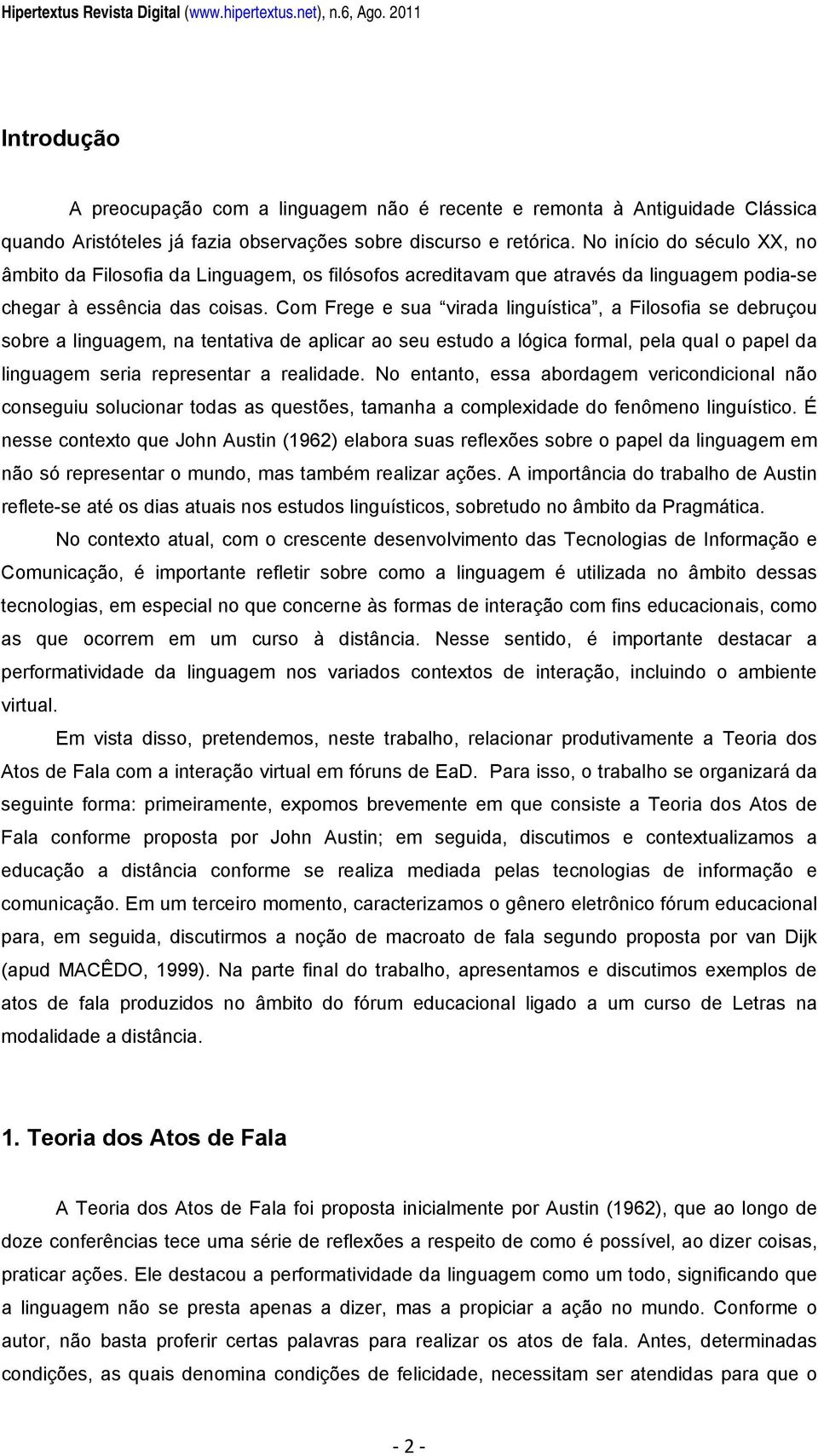 No início do século XX, no âmbito da Filosofia da Linguagem, os filósofos acreditavam que através da linguagem podia-se chegar à essência das coisas.