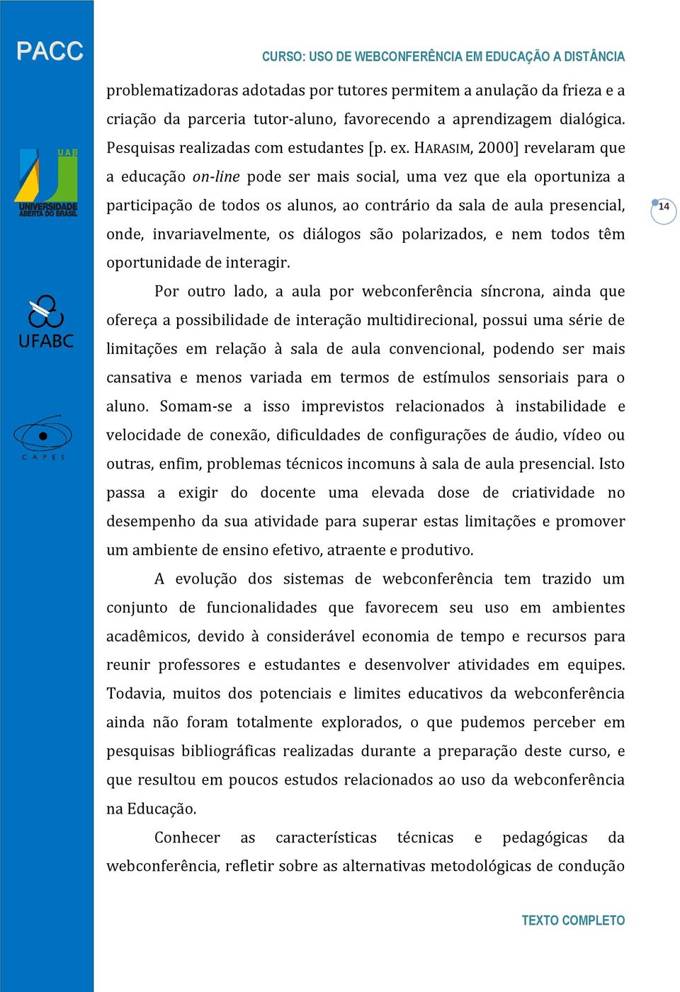 diálogos são polarizados, e nem todos têm oportunidade de interagir.