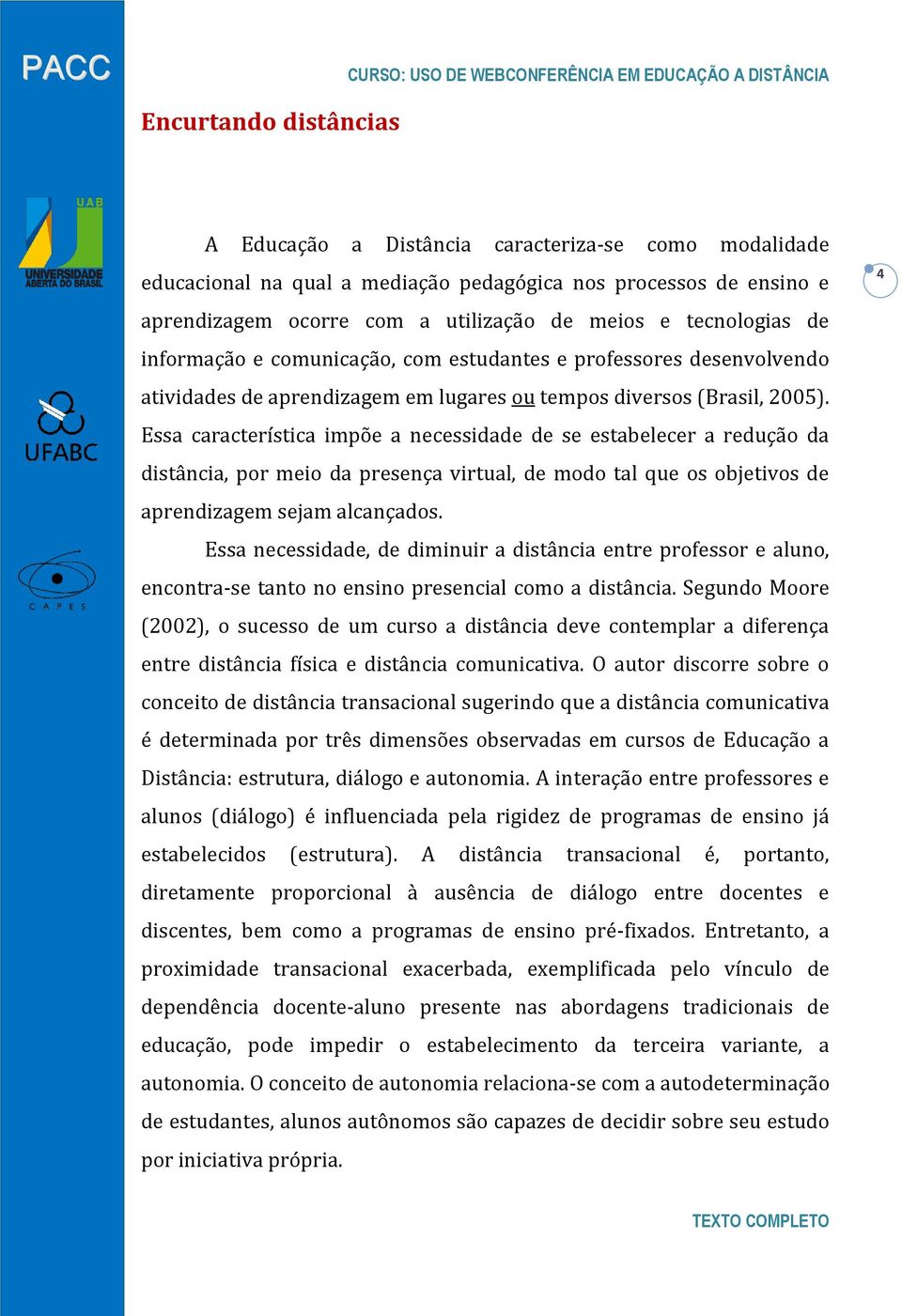 Essa característica impõe a necessidade de se estabelecer a redução da distância, por meio da presença virtual, de modo tal que os objetivos de aprendizagem sejam alcançados.