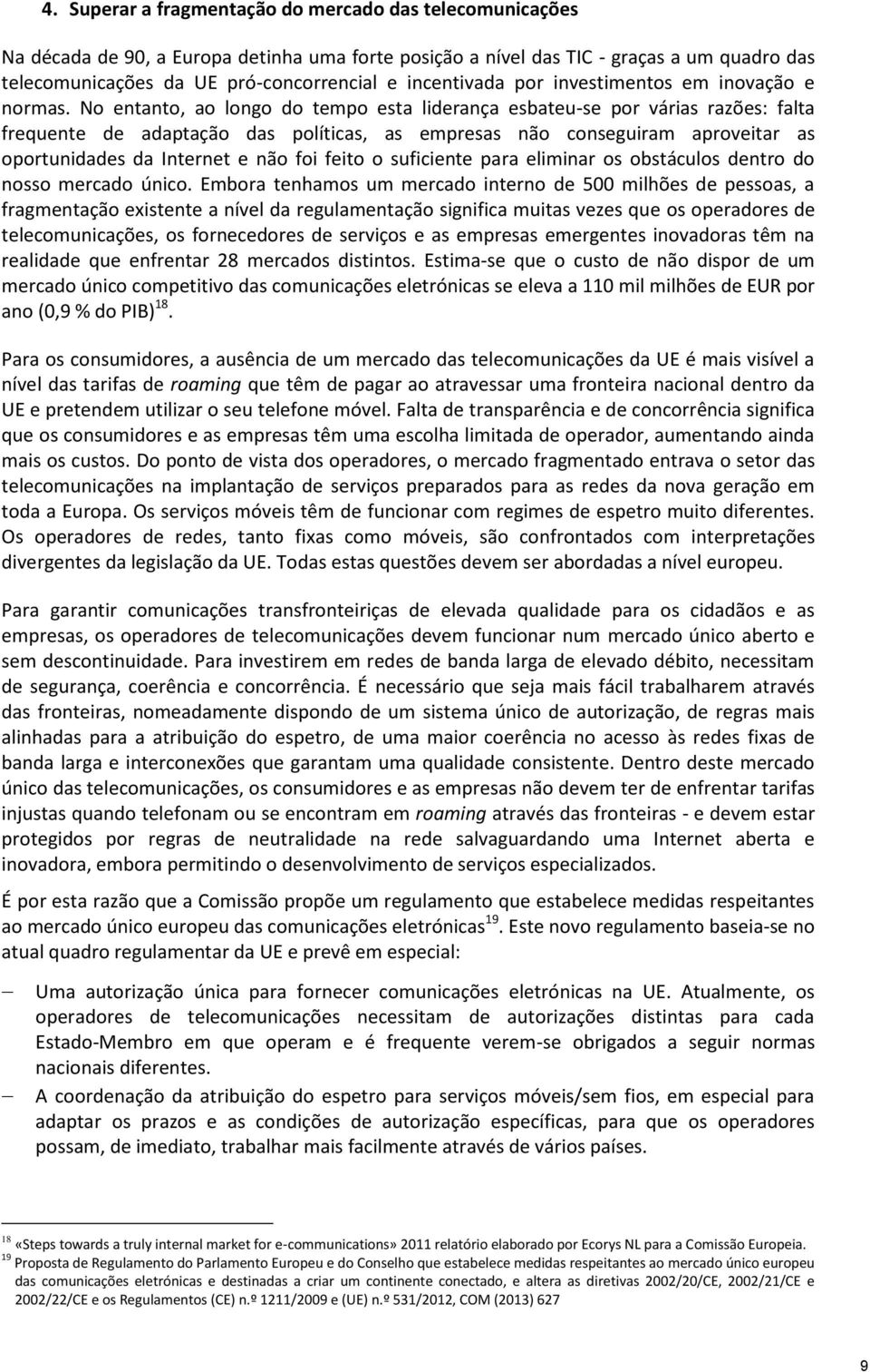 No entanto, ao longo do tempo esta liderança esbateu-se por várias razões: falta frequente de adaptação das políticas, as empresas não conseguiram aproveitar as oportunidades da Internet e não foi