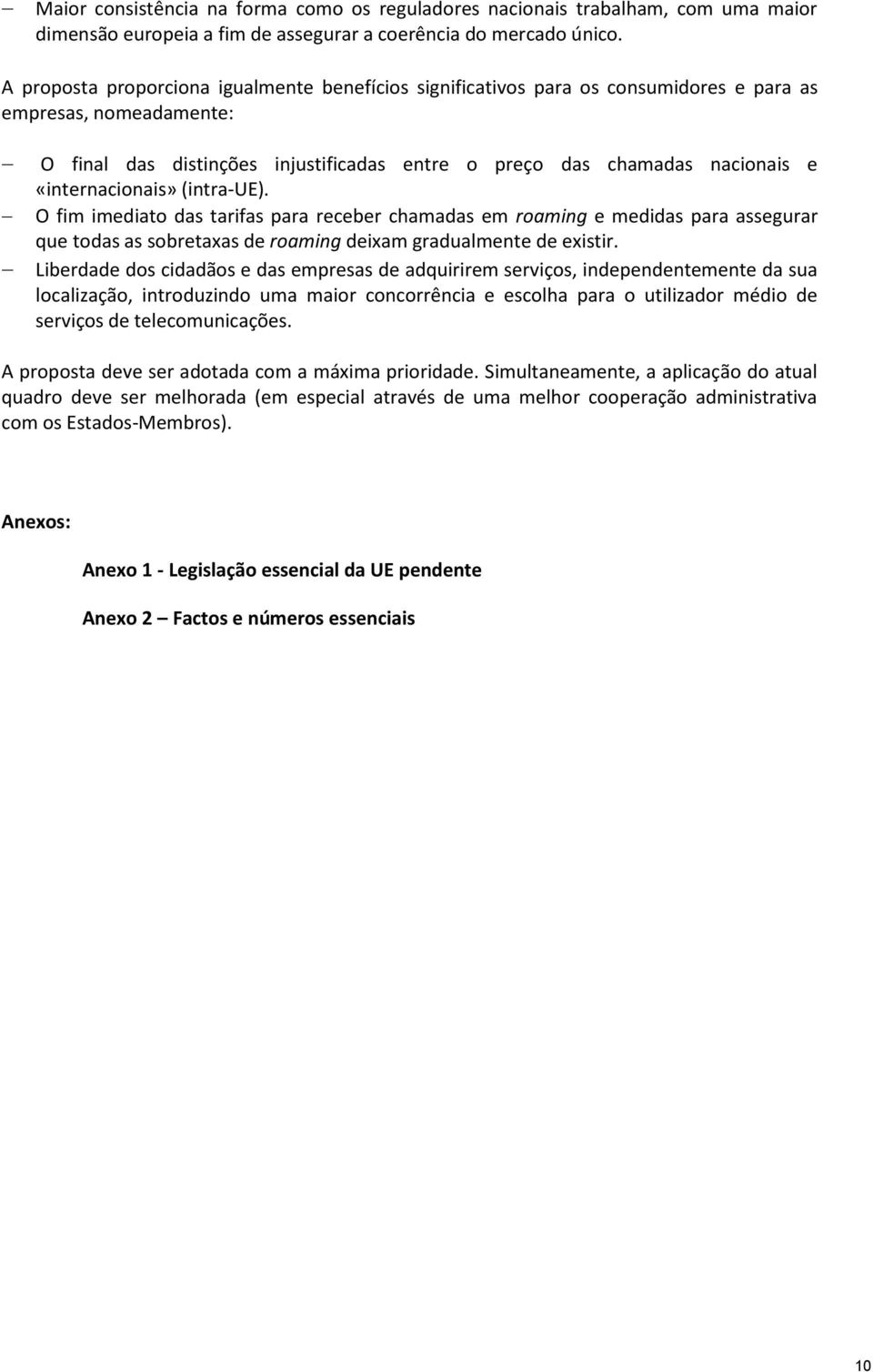 «internacionais» (intra-ue). O fim imediato das tarifas para receber chamadas em roaming e medidas para assegurar que todas as sobretaxas de roaming deixam gradualmente de existir.