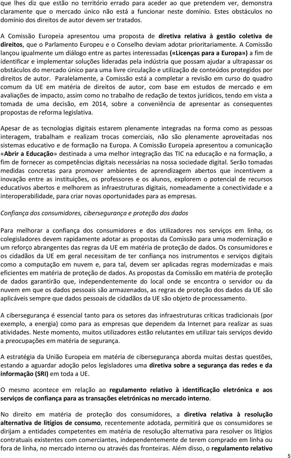 A Comissão Europeia apresentou uma proposta de diretiva relativa à gestão coletiva de direitos, que o Parlamento Europeu e o Conselho deviam adotar prioritariamente.