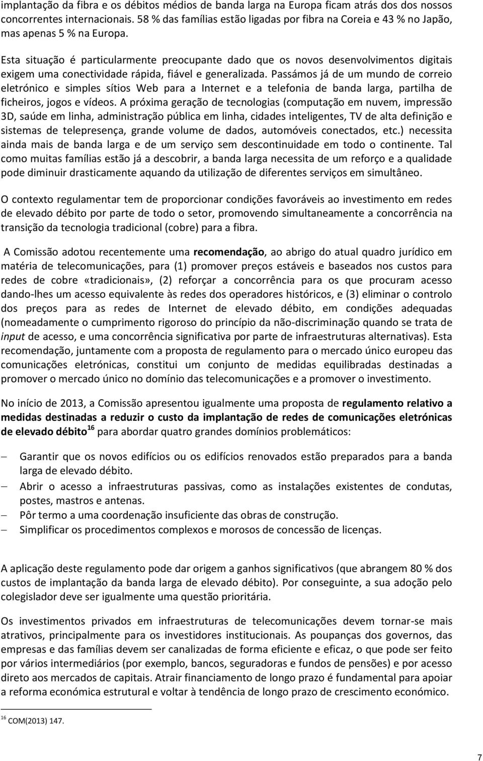 Esta situação é particularmente preocupante dado que os novos desenvolvimentos digitais exigem uma conectividade rápida, fiável e generalizada.