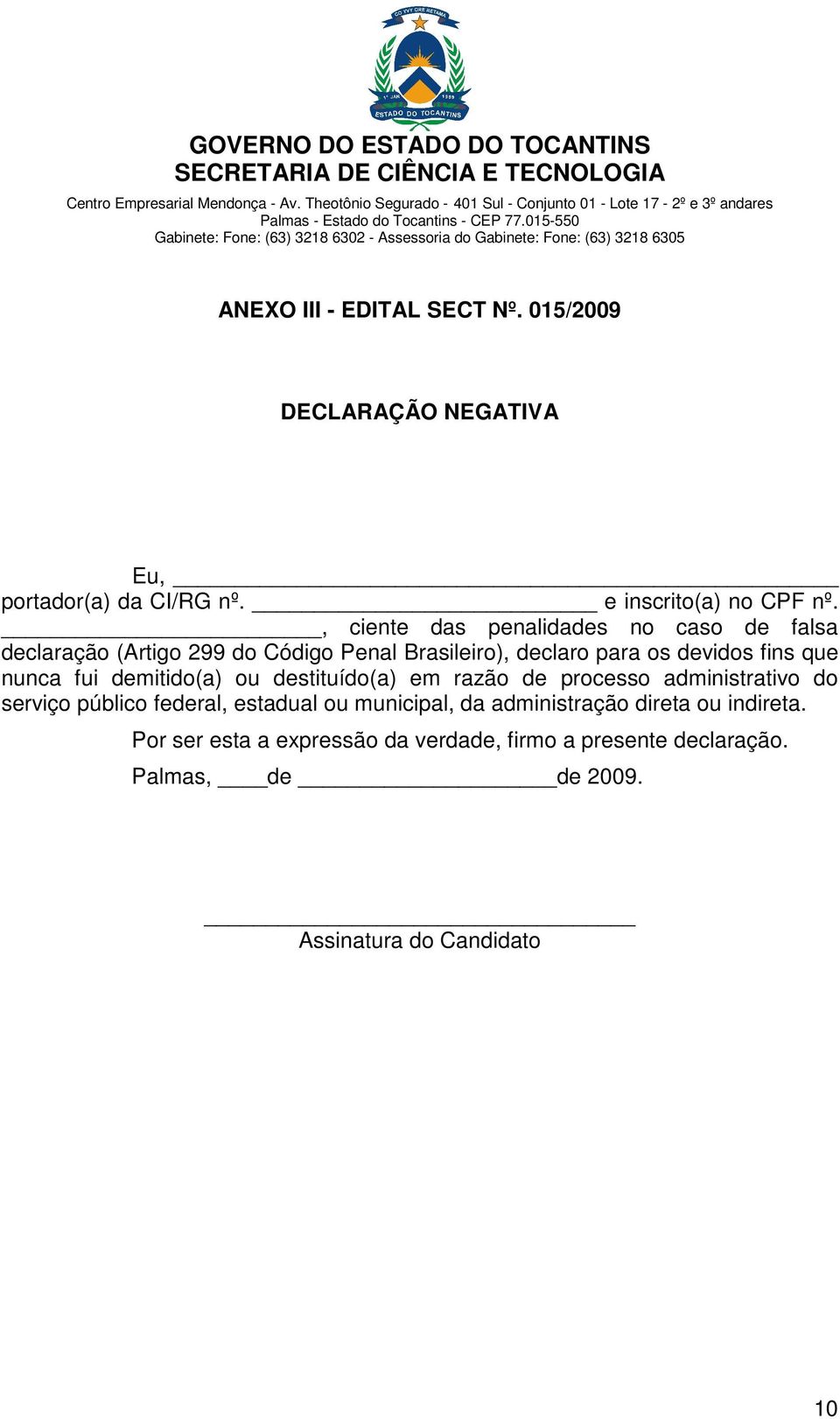 nunca fui demitido(a) ou destituído(a) em razão de processo administrativo do serviço público federal, estadual ou municipal,