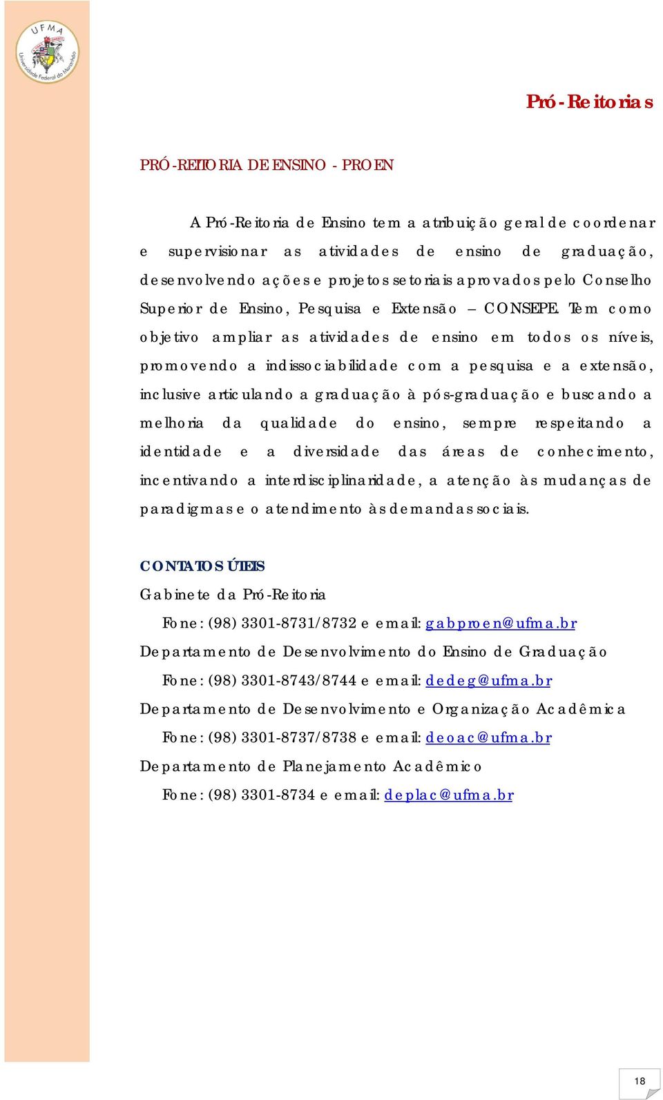 Tem como objetivo ampliar as atividades de ensino em todos os níveis, promovendo a indissociabilidade com a pesquisa e a extensão, inclusive articulando a graduação à pós-graduação e buscando a