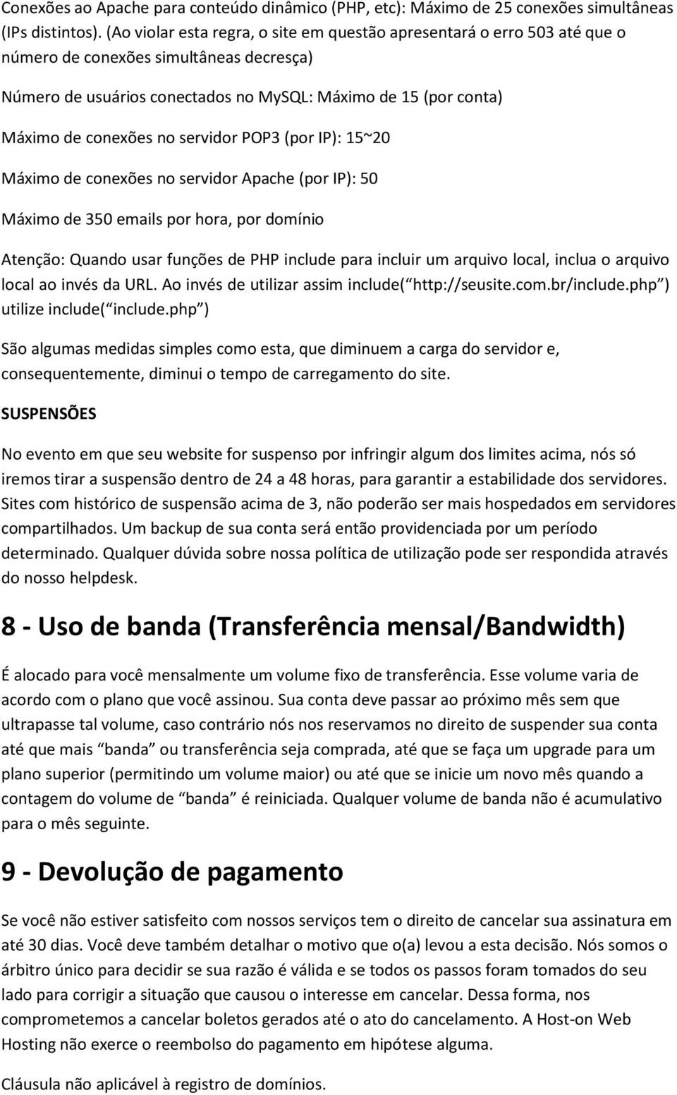 no servidor POP3 (por IP): 15~20 Máximo de conexões no servidor Apache (por IP): 50 Máximo de 350 emails por hora, por domínio Atenção: Quando usar funções de PHP include para incluir um arquivo