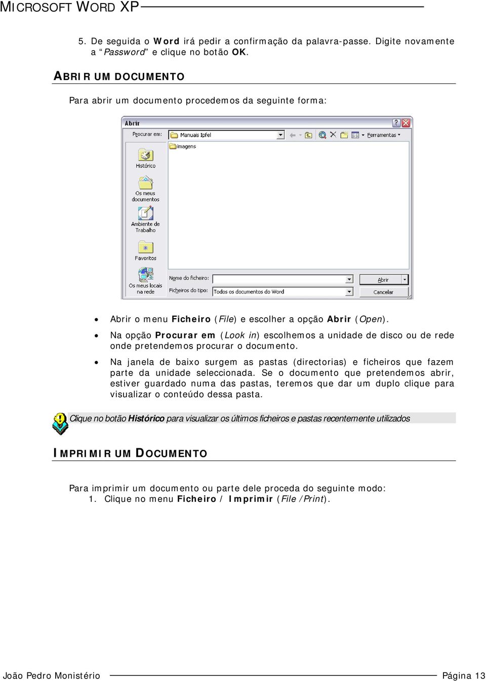 Na opção Procurar em (Look in) escolhemos a unidade de disco ou de rede onde pretendemos procurar o documento.