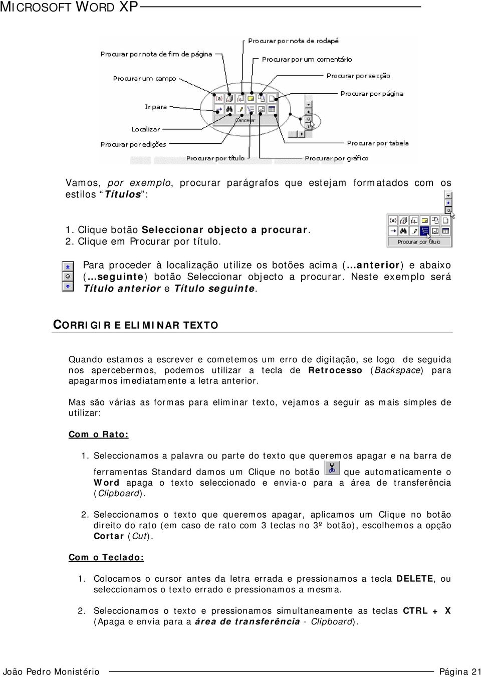 CORRIGIR E ELIMINAR TEXTO Quando estamos a escrever e cometemos um erro de digitação, se logo de seguida nos apercebermos, podemos utilizar a tecla de Retrocesso (Backspace) para apagarmos