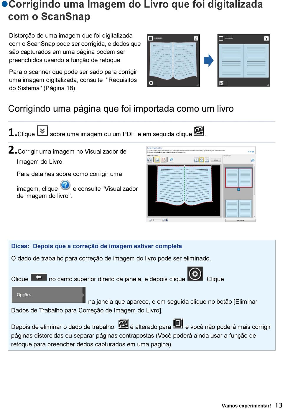 Corrigindo uma página que foi importada como um livro 1.Clique sobre uma imagem ou um PDF, e em seguida clique. 2.Corrigir uma imagem no Visualizador de Imagem do Livro.