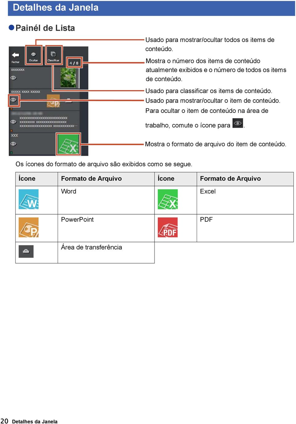 Usado para mostrar/ocultar o item de conteúdo. Para ocultar o item de conteúdo na área de trabalho, comute o ícone para.