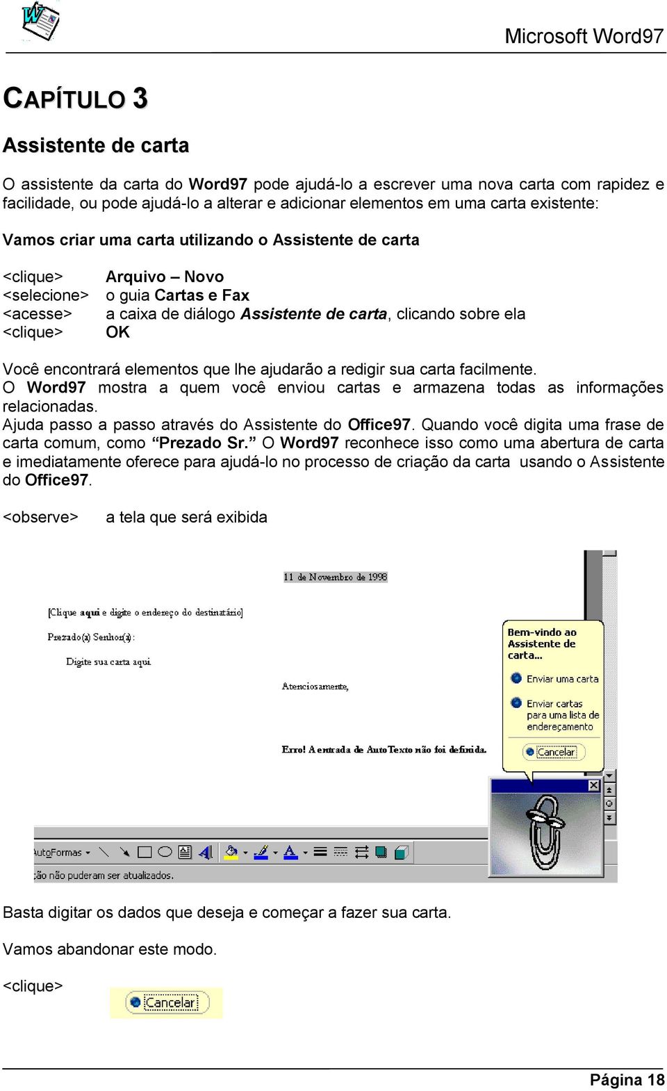 elementos que lhe ajudarão a redigir sua carta facilmente. O Word97 mostra a quem você enviou cartas e armazena todas as informações relacionadas.