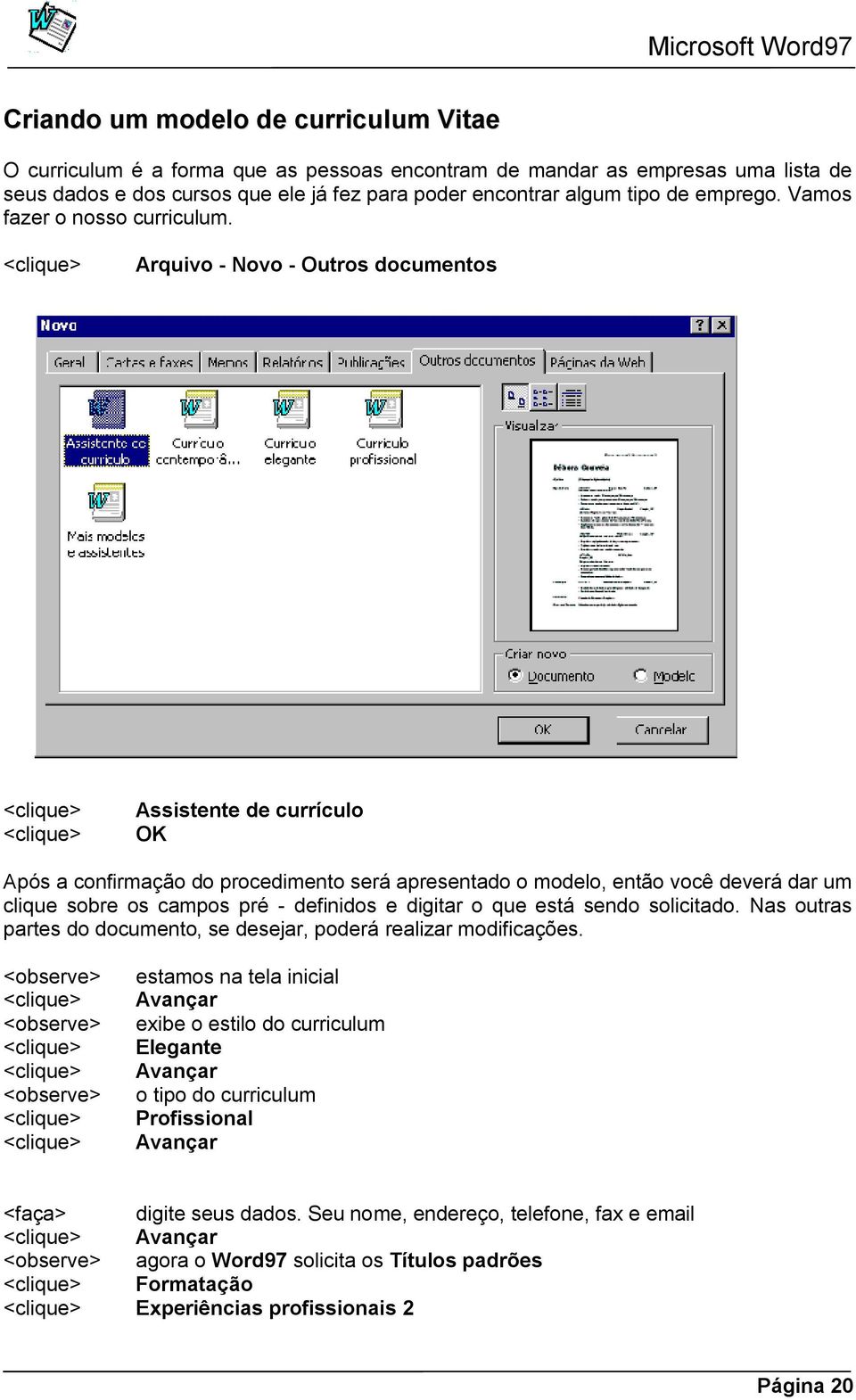 Arquivo - Novo - Outros documentos Assistente de currículo OK Após a confirmação do procedimento será apresentado o modelo, então você deverá dar um clique sobre os campos pré - definidos e digitar o