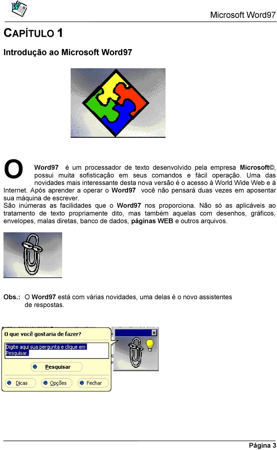 Após aprender a operar o Word97 você não pensará duas vezes em aposentar sua máquina de escrever. São inúmeras as facilidades que o Word97 nos proporciona.