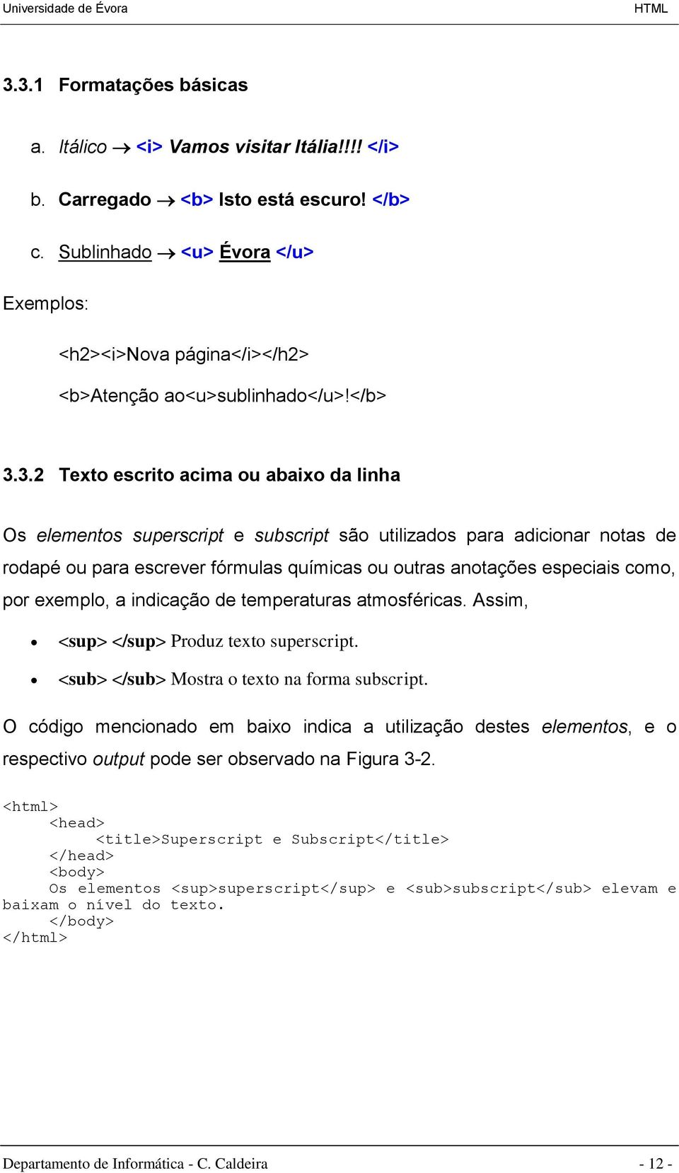 3.2 Texto escrito acima ou abaixo da linha Os elementos superscript e subscript são utilizados para adicionar notas de rodapé ou para escrever fórmulas químicas ou outras anotações especiais como,