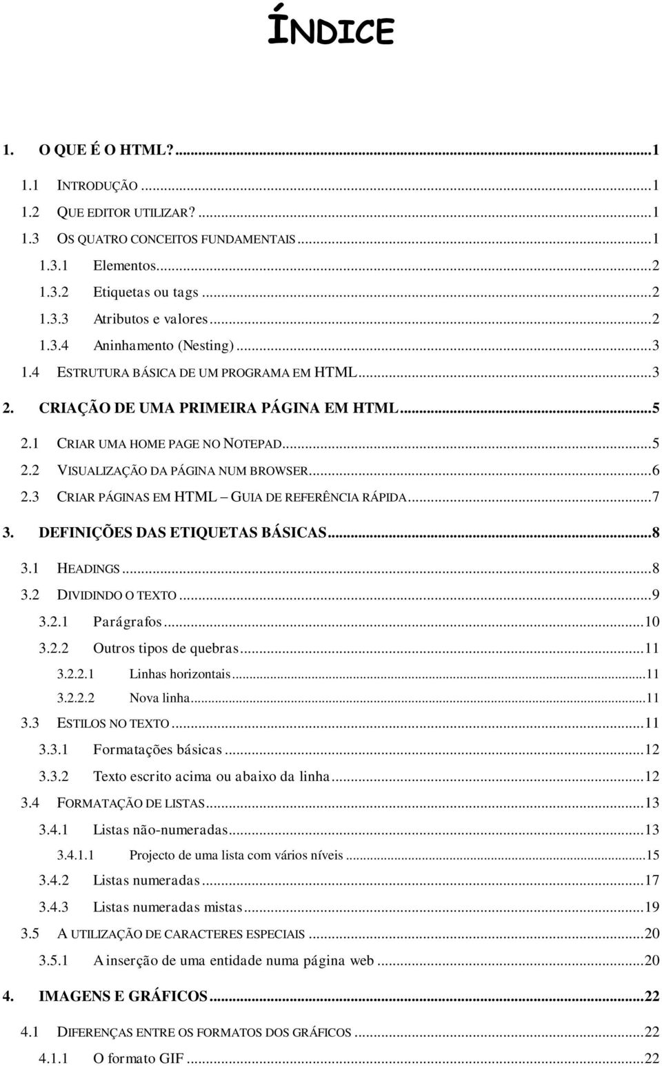 3 CRIAR PÁGINAS EM GUIA DE REFERÊNCIA RÁPIDA... 7 3. DEFINIÇÕES DAS ETIQUETAS BÁSICAS... 8 3.1 HEADINGS... 8 3.2 DIVIDINDO O TEXTO... 9 3.2.1 Parágrafos... 10 3.2.2 Outros tipos de quebras... 11 3.2.2.1 Linhas horizontais.