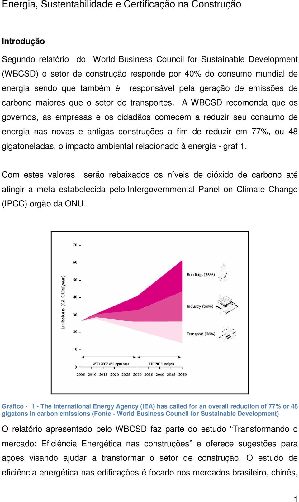 A WBCSD recomenda que os governos, as empresas e os cidadãos comecem a reduzir seu consumo de energia nas novas e antigas construções a fim de reduzir em 77%, ou 48 gigatoneladas, o impacto ambiental