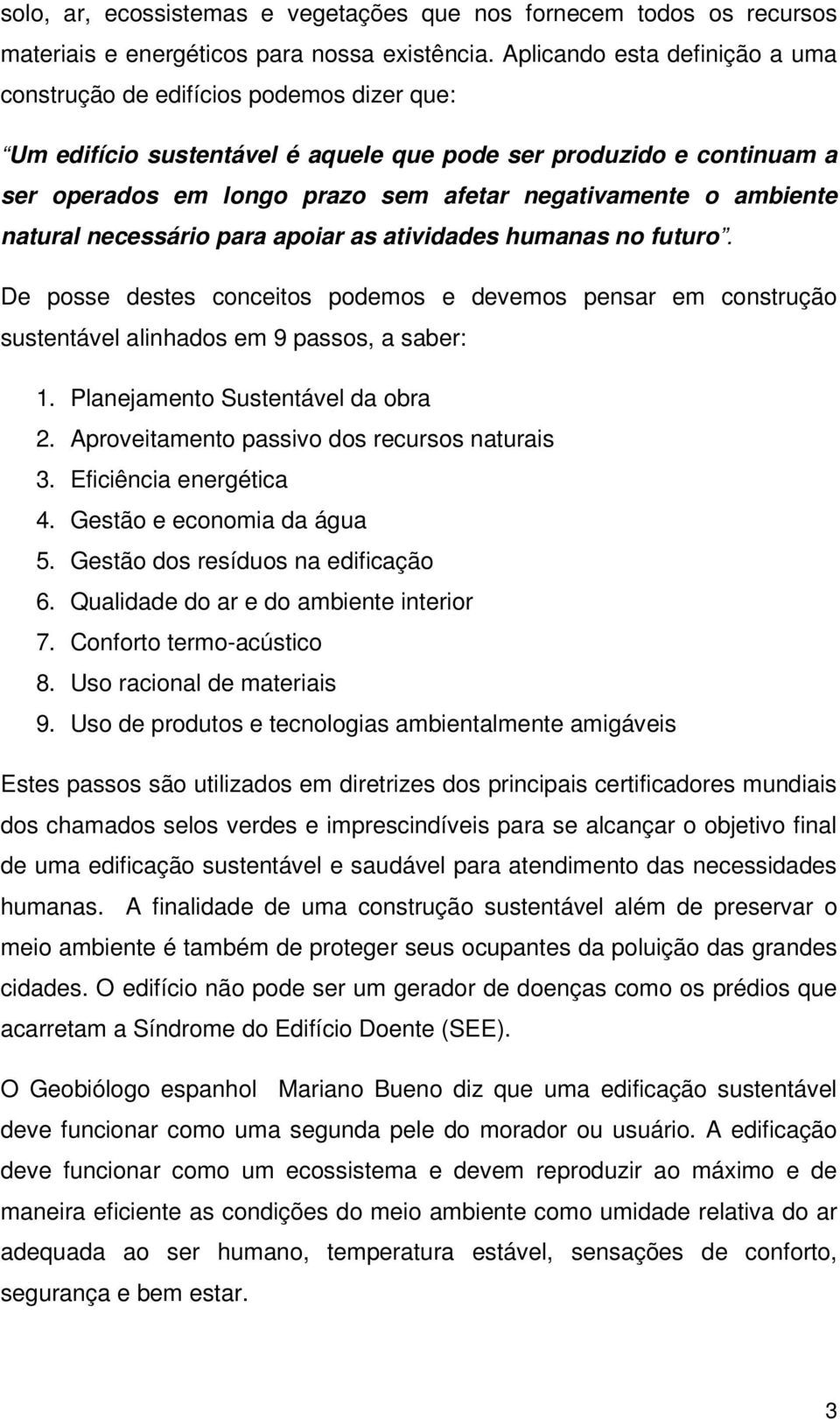 ambiente natural necessário para apoiar as atividades humanas no futuro. De posse destes conceitos podemos e devemos pensar em construção sustentável alinhados em 9 passos, a saber: 1.