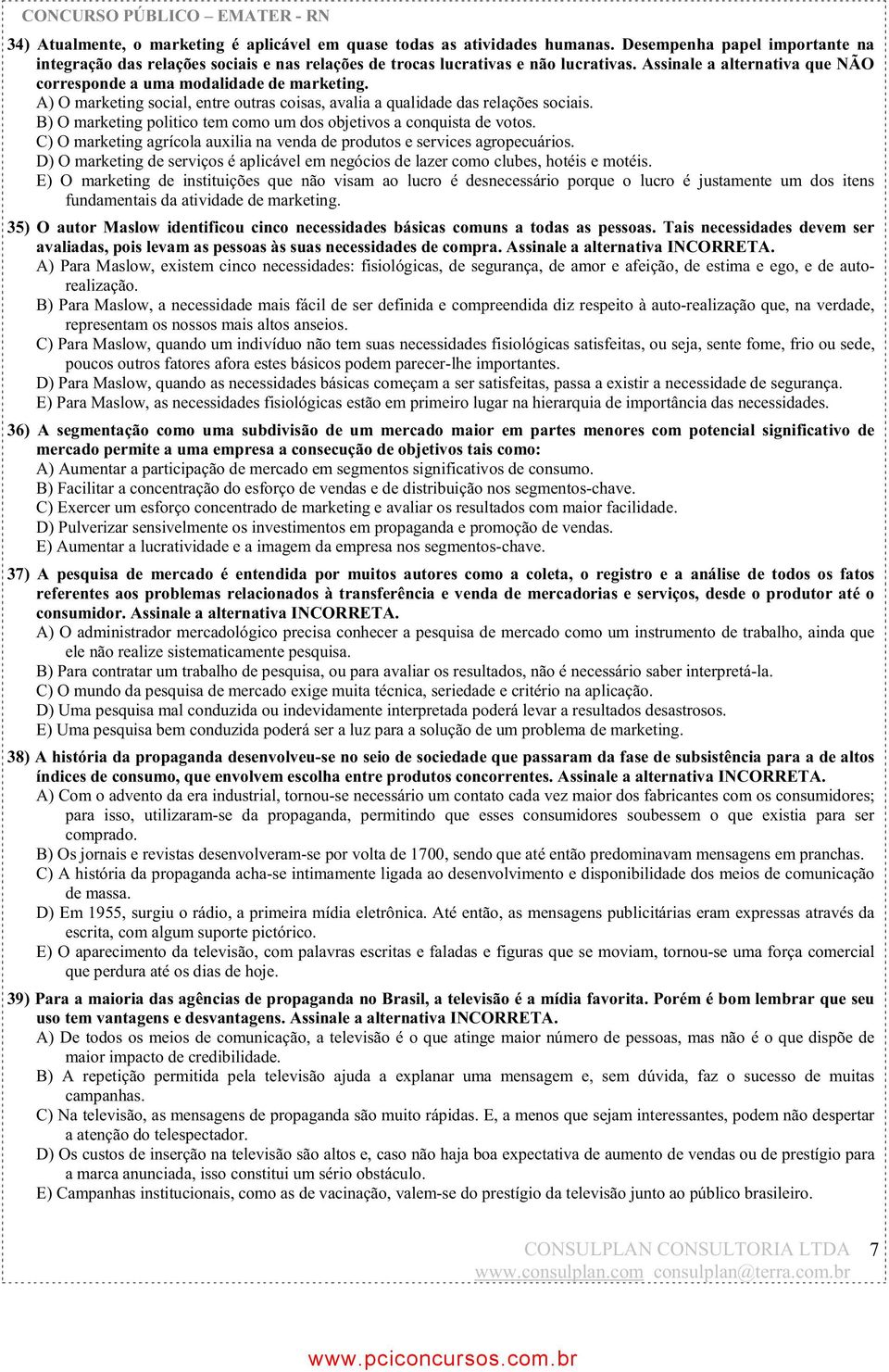 B) O marketing politico tem como um dos objetivos a conquista de votos. C) O marketing agrícola auxilia na venda de produtos e services agropecuários.