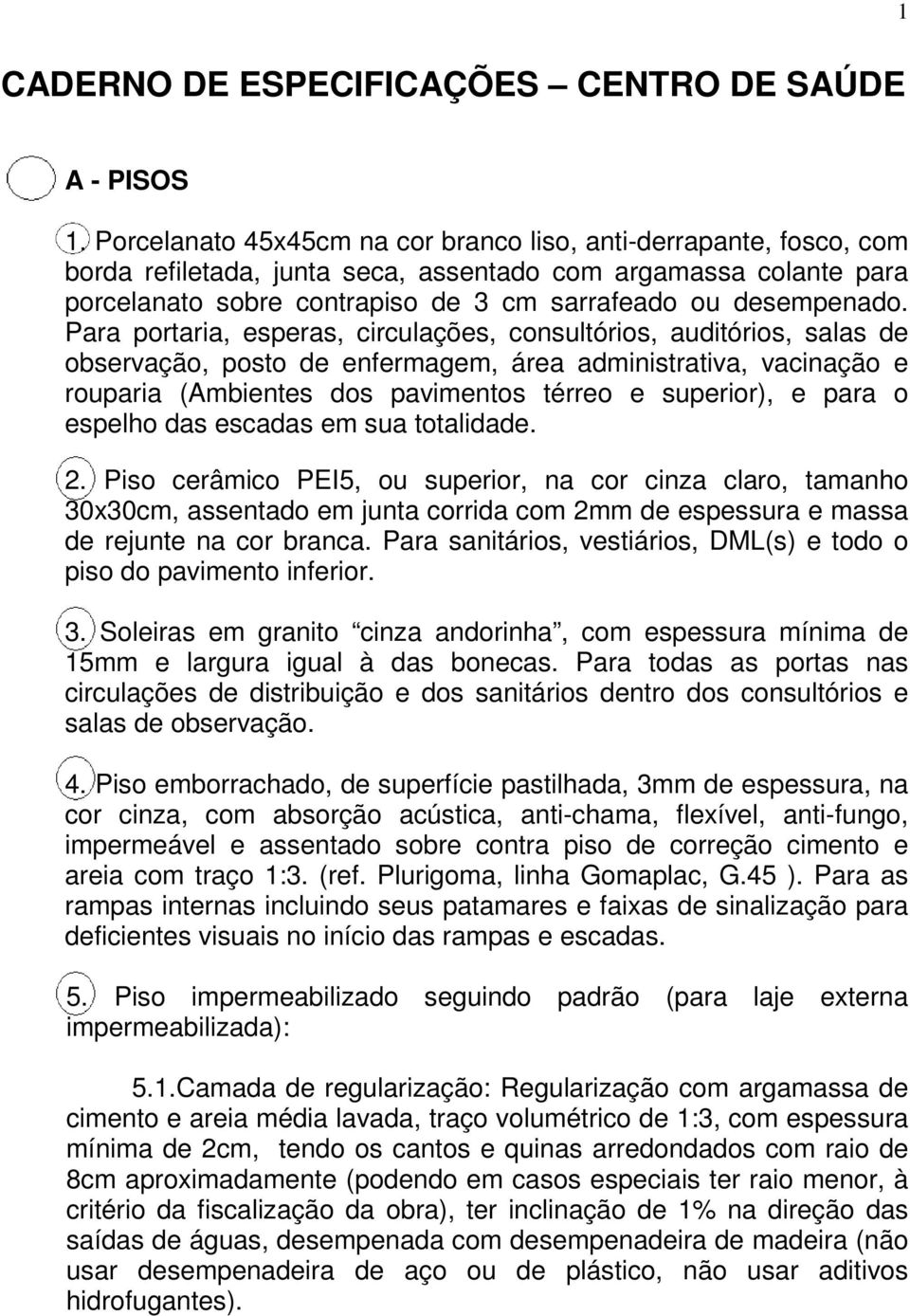 Para portaria, esperas, circulações, consultórios, auditórios, salas de observação, posto de enfermagem, área administrativa, vacinação e rouparia (Ambientes dos pavimentos térreo e superior), e para