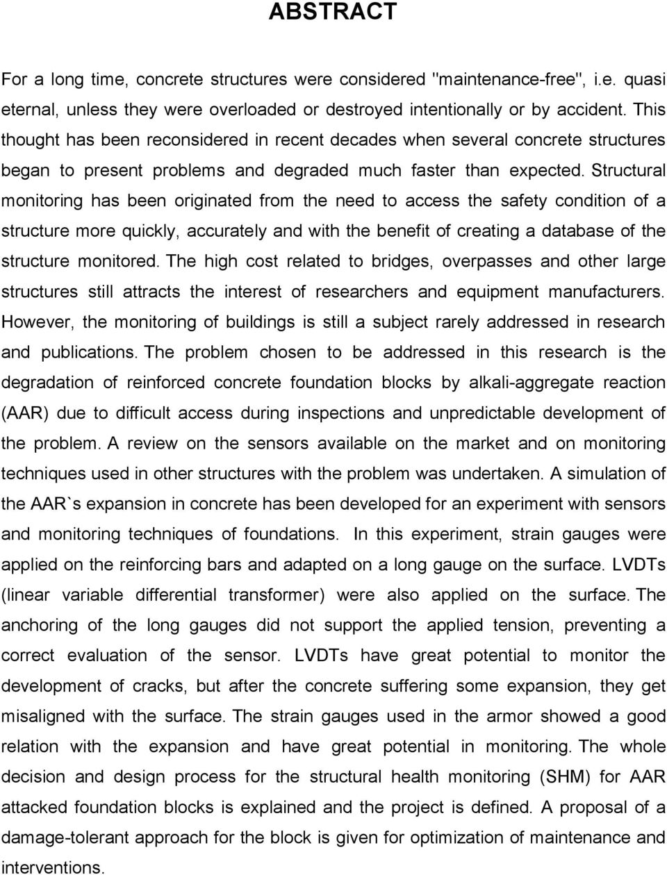 Structural monitoring has been originated from the need to access the safety condition of a structure more quickly, accurately and with the benefit of creating a database of the structure monitored.