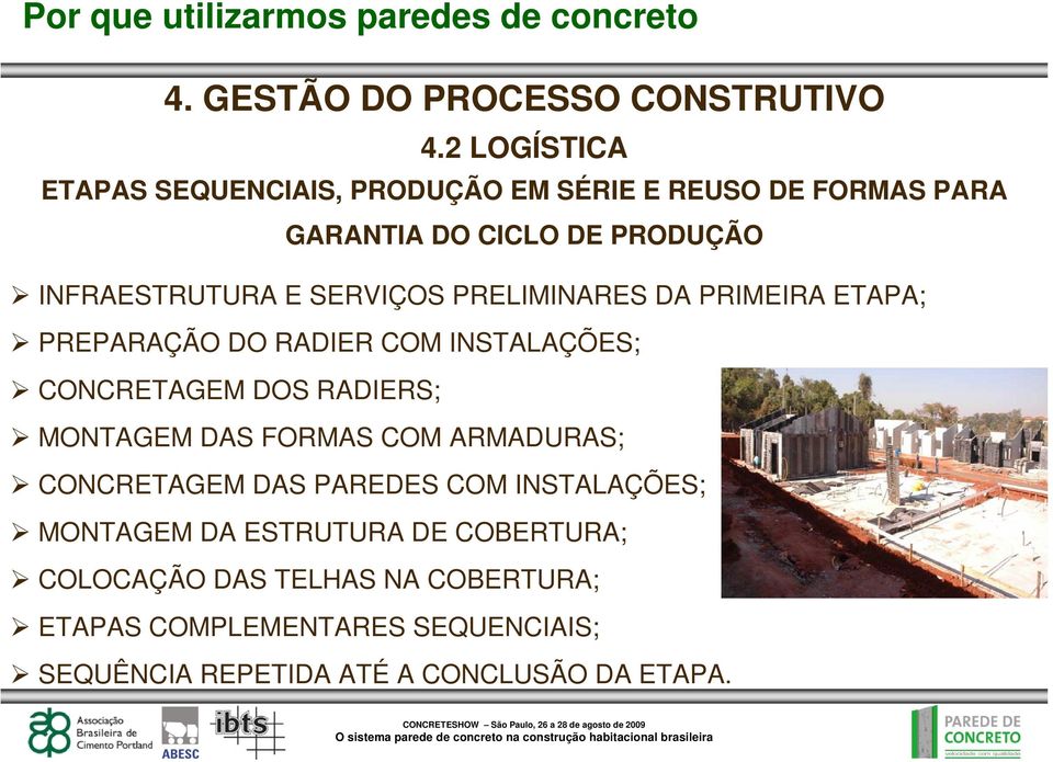 SERVIÇOS PRELIMINARES DA PRIMEIRA ETAPA; PREPARAÇÃO DO RADIER COM INSTALAÇÕES; CONCRETAGEM DOS RADIERS; MONTAGEM DAS