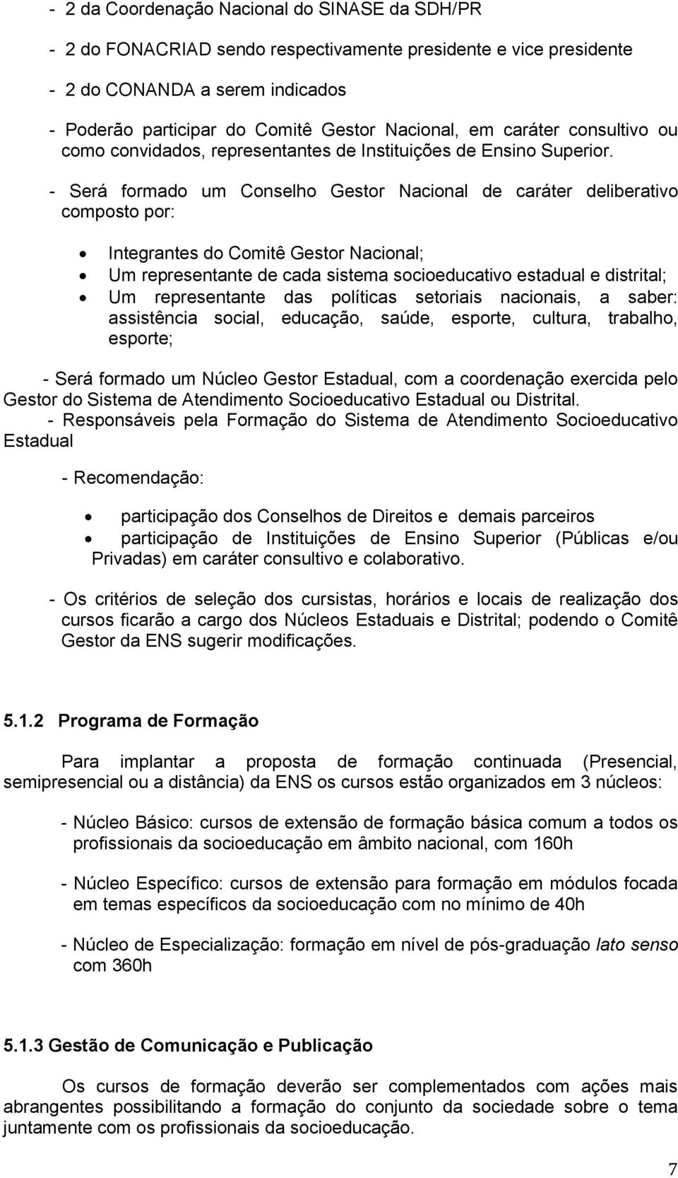 - Será formado um Conselho Gestor Nacional de caráter deliberativo composto por: Integrantes do Comitê Gestor Nacional; Um representante de cada sistema socioeducativo estadual e distrital; Um