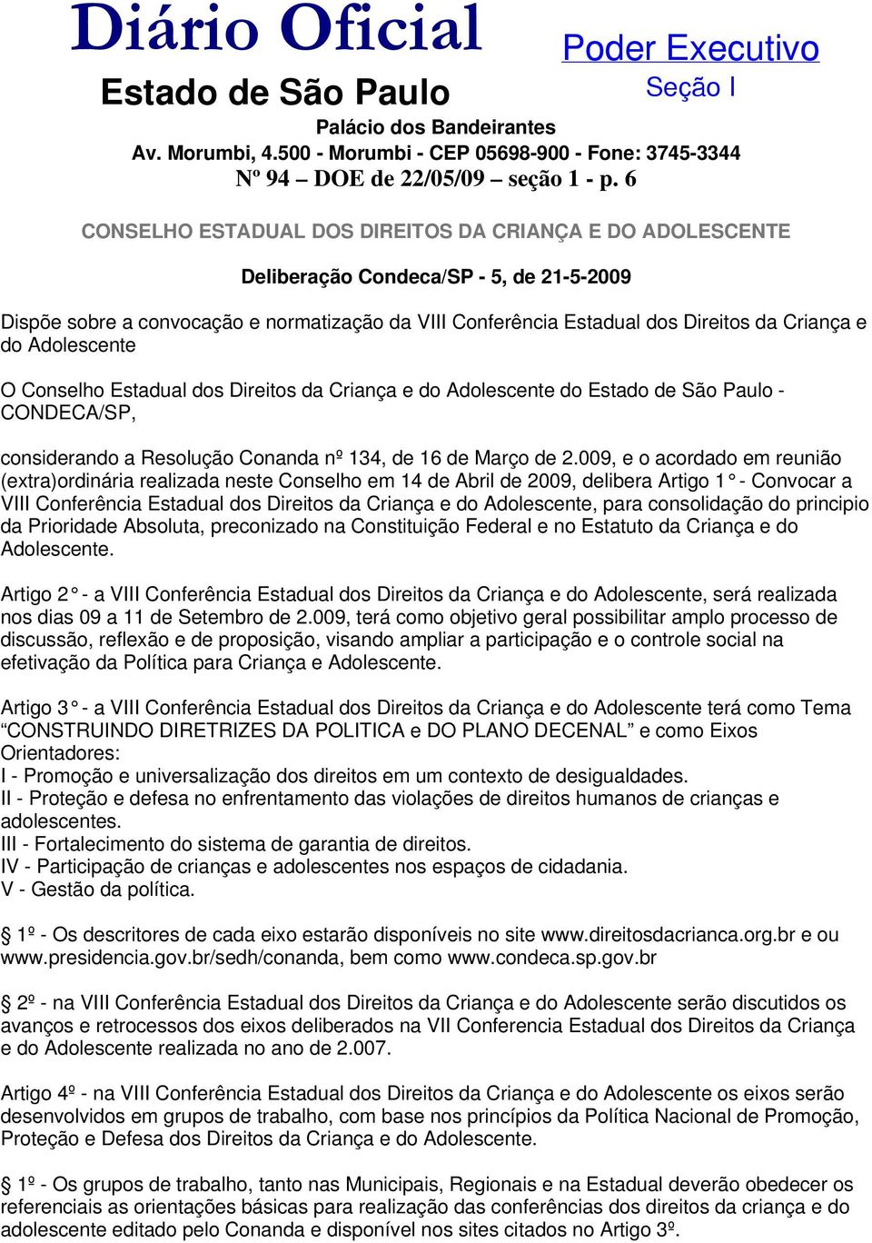 do Adolescente O Conselho Estadual dos Direitos da Criança e do Adolescente do Estado de São Paulo - CONDECA/SP, considerando a Resolução Conanda nº 134, de 16 de Março de 2.