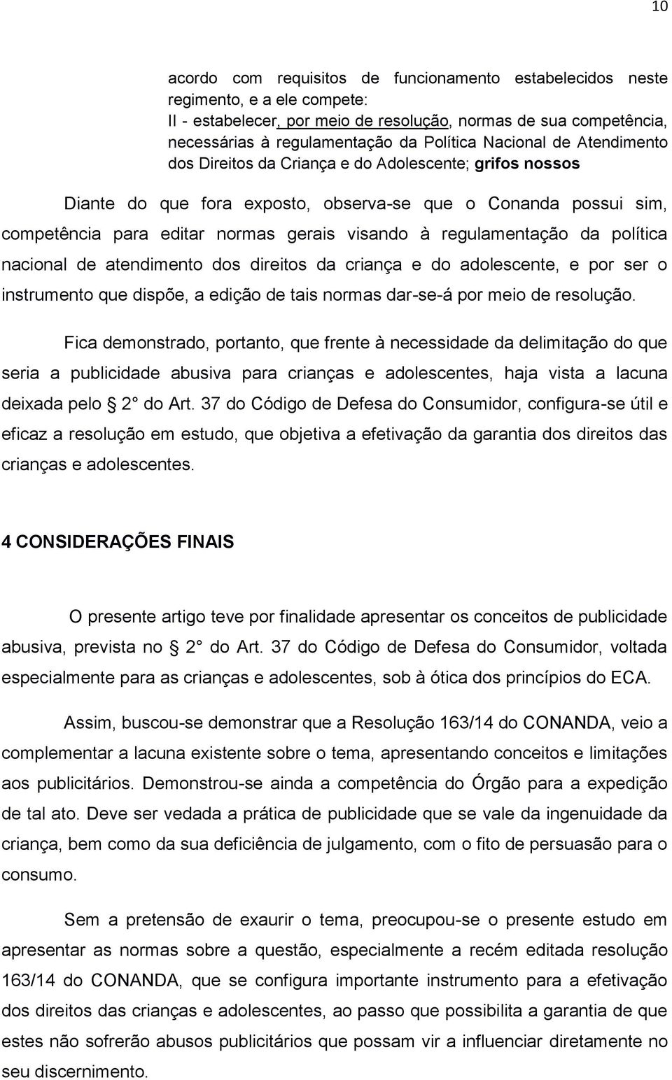 regulamentação da política nacional de atendimento dos direitos da criança e do adolescente, e por ser o instrumento que dispõe, a edição de tais normas dar-se-á por meio de resolução.