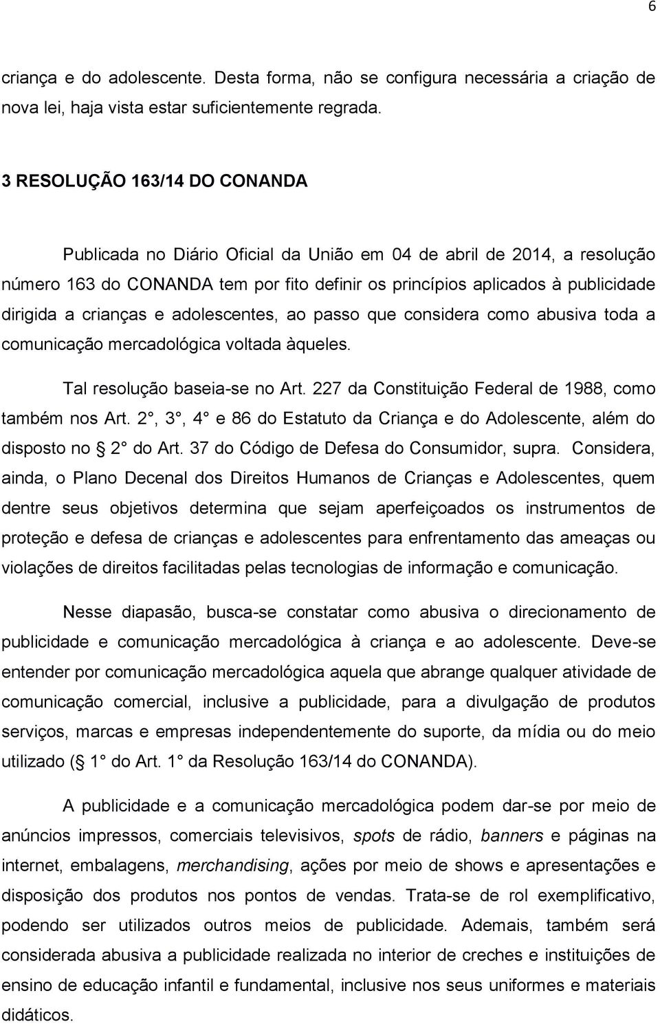 crianças e adolescentes, ao passo que considera como abusiva toda a comunicação mercadológica voltada àqueles. Tal resolução baseia-se no Art. 227 da Constituição Federal de 1988, como também nos Art.