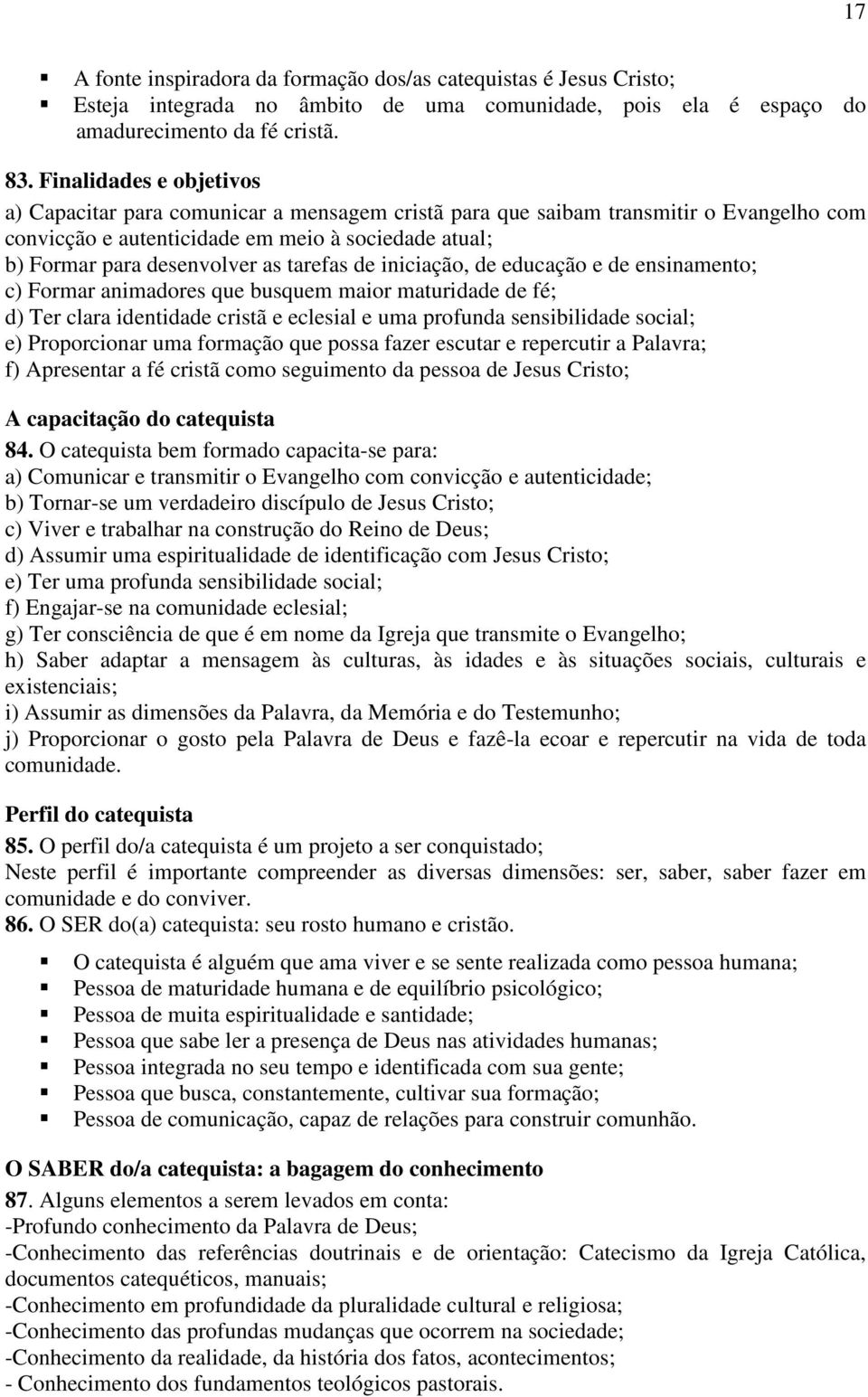 tarefas de iniciação, de educação e de ensinamento; c) Formar animadores que busquem maior maturidade de fé; d) Ter clara identidade cristã e eclesial e uma profunda sensibilidade social; e)