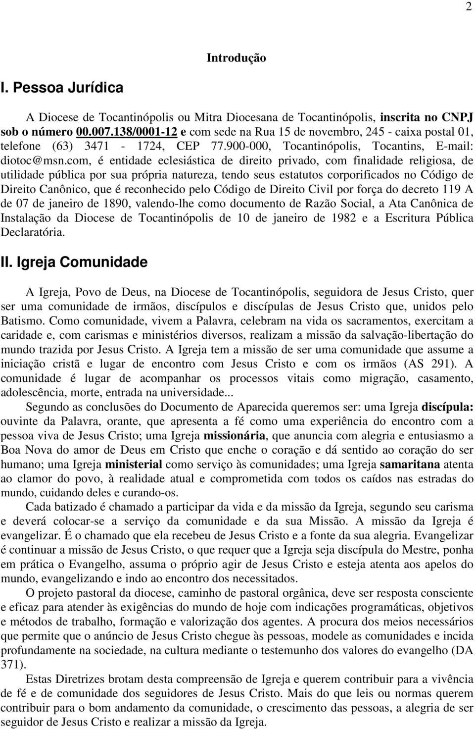 com, é entidade eclesiástica de direito privado, com finalidade religiosa, de utilidade pública por sua própria natureza, tendo seus estatutos corporificados no Código de Direito Canônico, que é