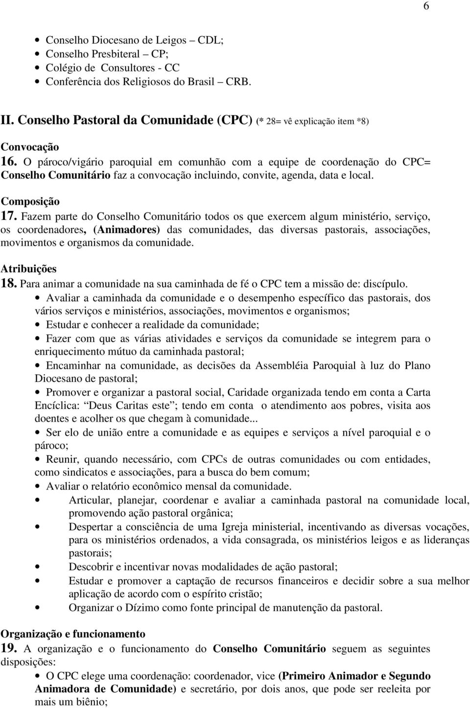 O pároco/vigário paroquial em comunhão com a equipe de coordenação do CPC= Conselho Comunitário faz a convocação incluindo, convite, agenda, data e local. Composição 17.