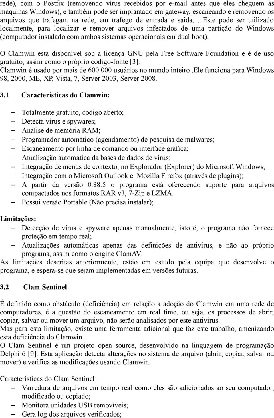 Este pode ser utilizado localmente, para localizar e remover arquivos infectados de uma partição do Windows (computador instalado com ambos sistemas operacionais em dual boot).