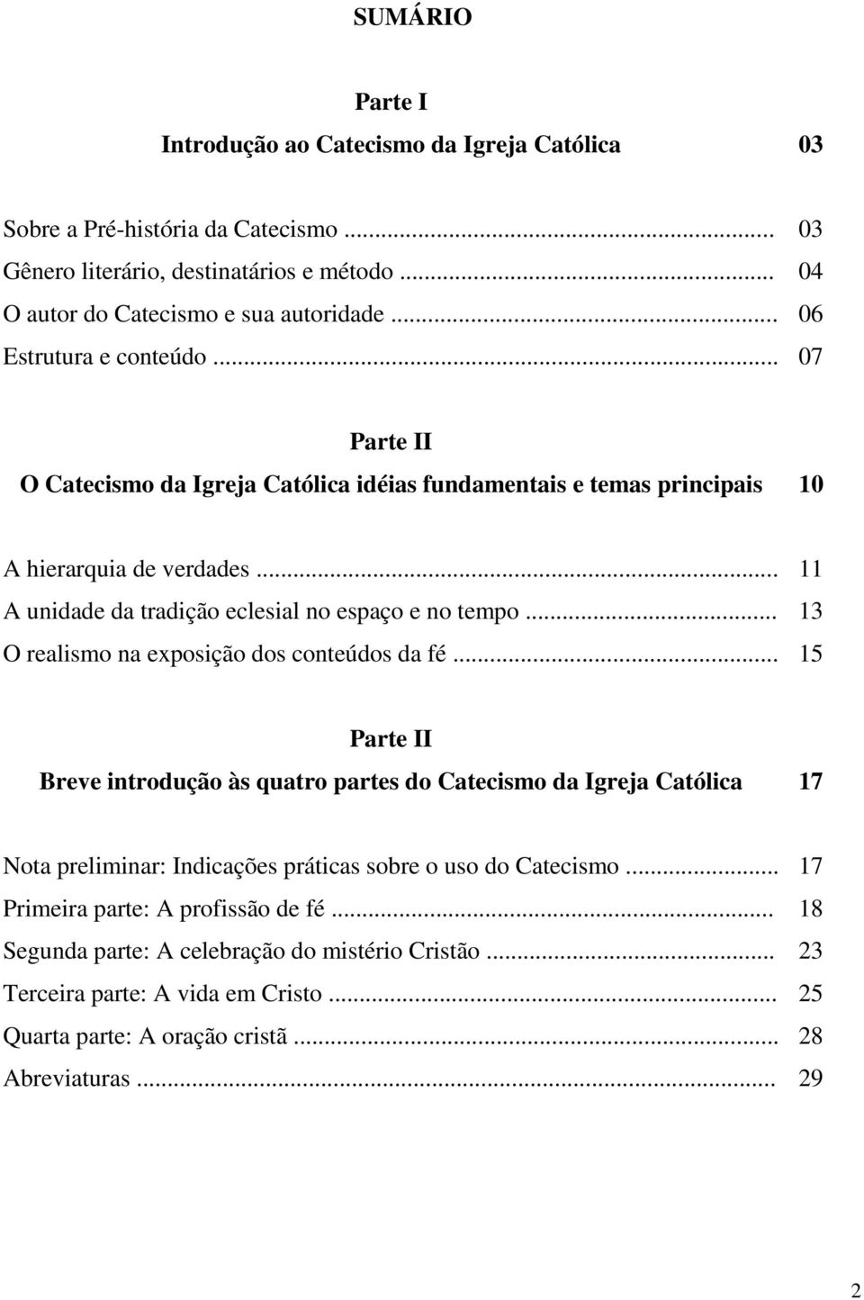 .. 11 A unidade da tradição eclesial no espaço e no tempo... 13 O realismo na exposição dos conteúdos da fé.